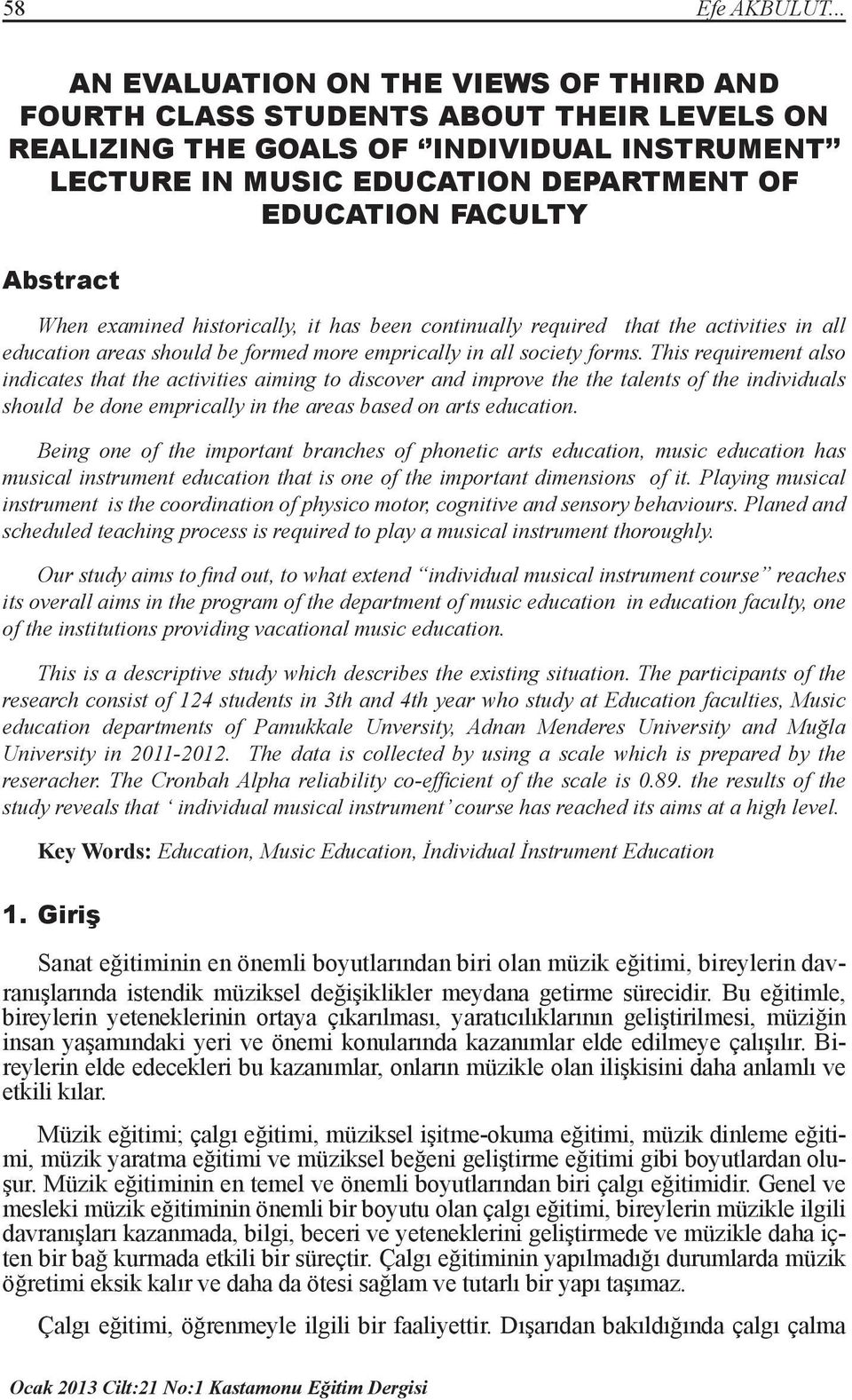 When examined historically, it has been continually required that the activities in all education areas should be formed more emprically in all society forms.