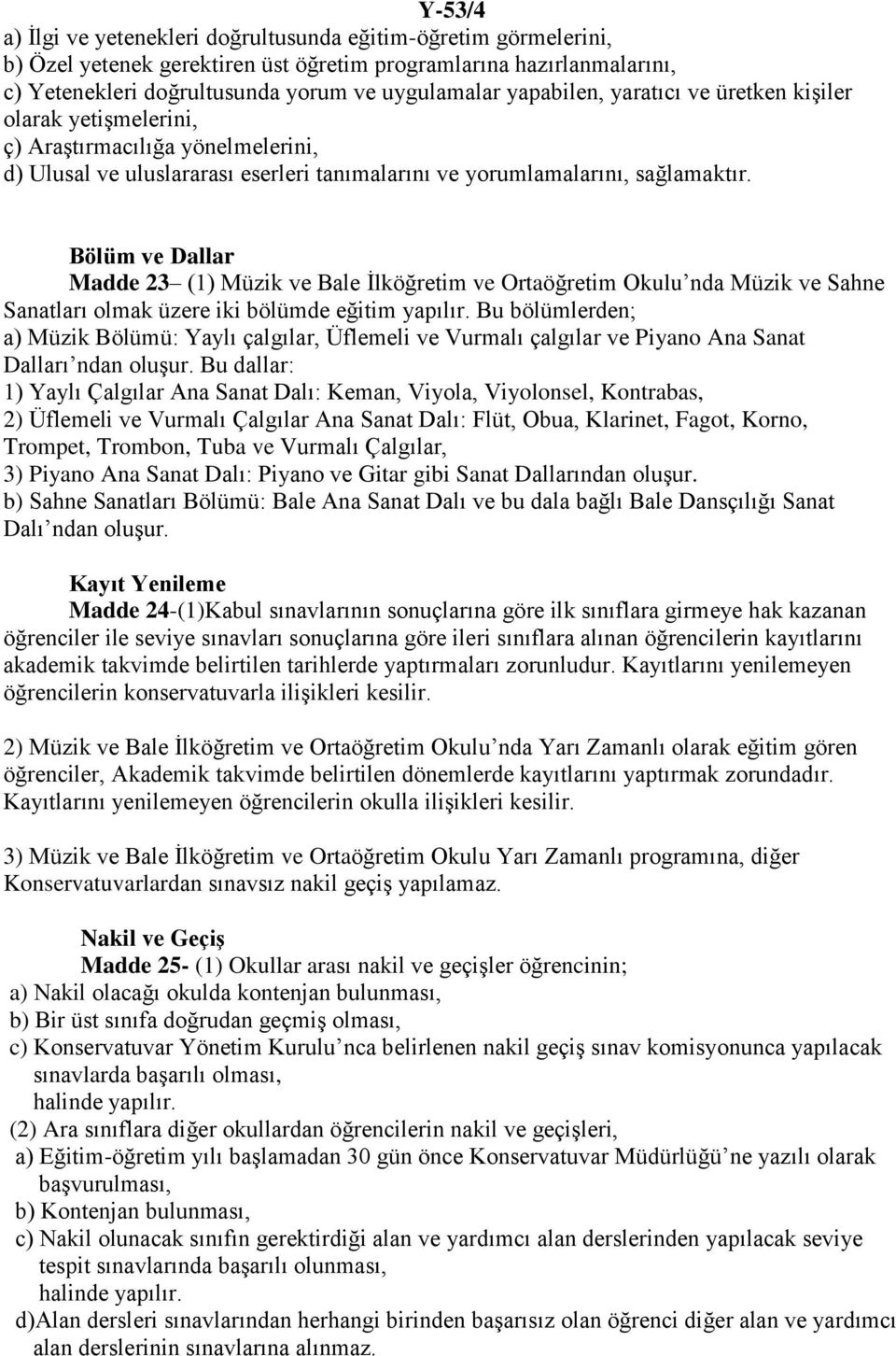 Bölüm ve Dallar Madde 23 (1) Müzik ve Bale İlköğretim ve Ortaöğretim Okulu nda Müzik ve Sahne Sanatları olmak üzere iki bölümde eğitim yapılır.