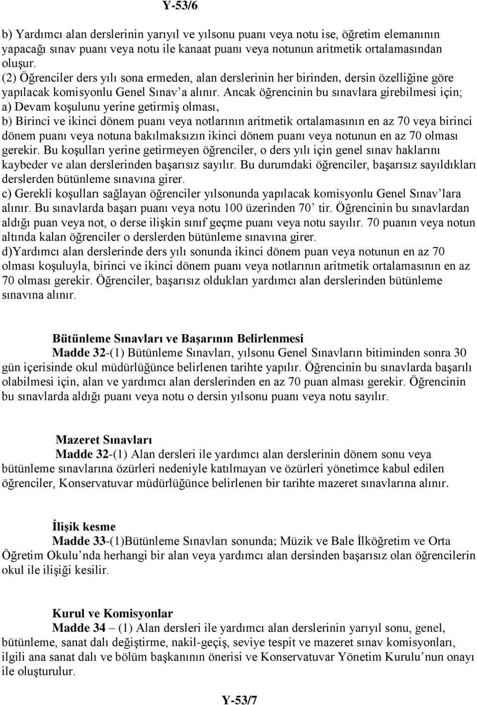 Ancak öğrencinin bu sınavlara girebilmesi için; a) Devam koşulunu yerine getirmiş olması, b) Birinci ve ikinci dönem puanı veya notlarının aritmetik ortalamasının en az 70 veya birinci dönem puanı