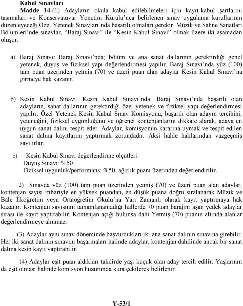 a) Baraj Sınavı: Baraj Sınavı nda; bölüm ve ana sanat dallarının gerektirdiği genel yetenek, duyuş ve fiziksel yapı değerlendirmesi yapılır.