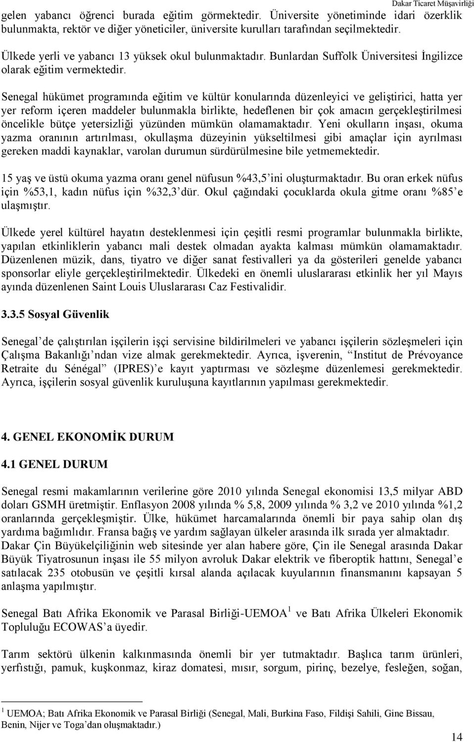 Senegal hükümet programında eğitim ve kültür konularında düzenleyici ve geliştirici, hatta yer yer reform içeren maddeler bulunmakla birlikte, hedeflenen bir çok amacın gerçekleştirilmesi öncelikle