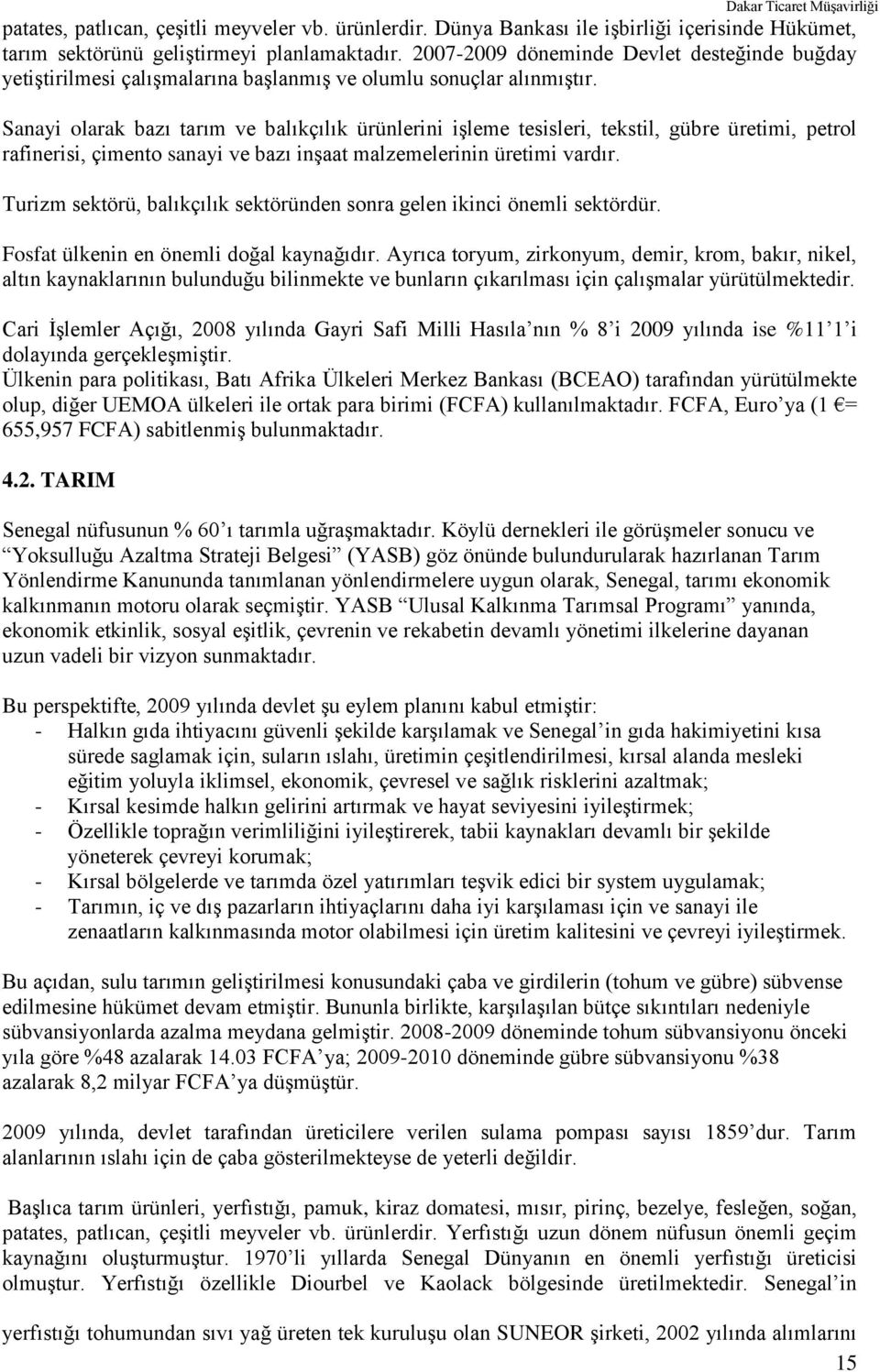 Sanayi olarak bazı tarım ve balıkçılık ürünlerini işleme tesisleri, tekstil, gübre üretimi, petrol rafinerisi, çimento sanayi ve bazı inşaat malzemelerinin üretimi vardır.