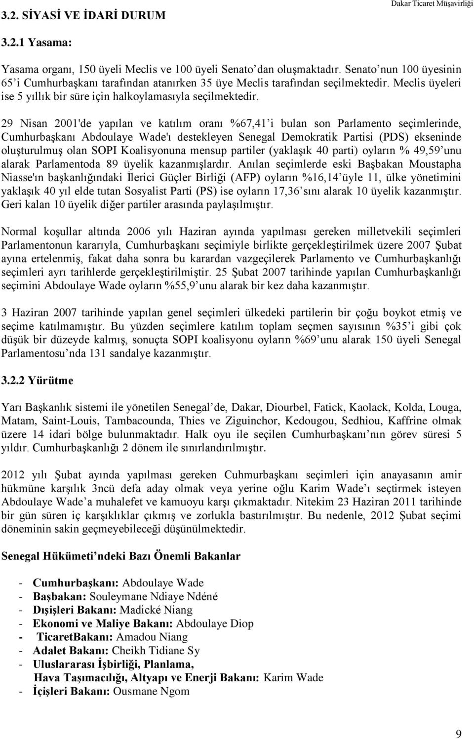 29 Nisan 2001'de yapılan ve katılım oranı %67,41 i bulan son Parlamento seçimlerinde, Cumhurbaşkanı Abdoulaye Wade'ı destekleyen Senegal Demokratik Partisi (PDS) ekseninde oluşturulmuş olan SOPI