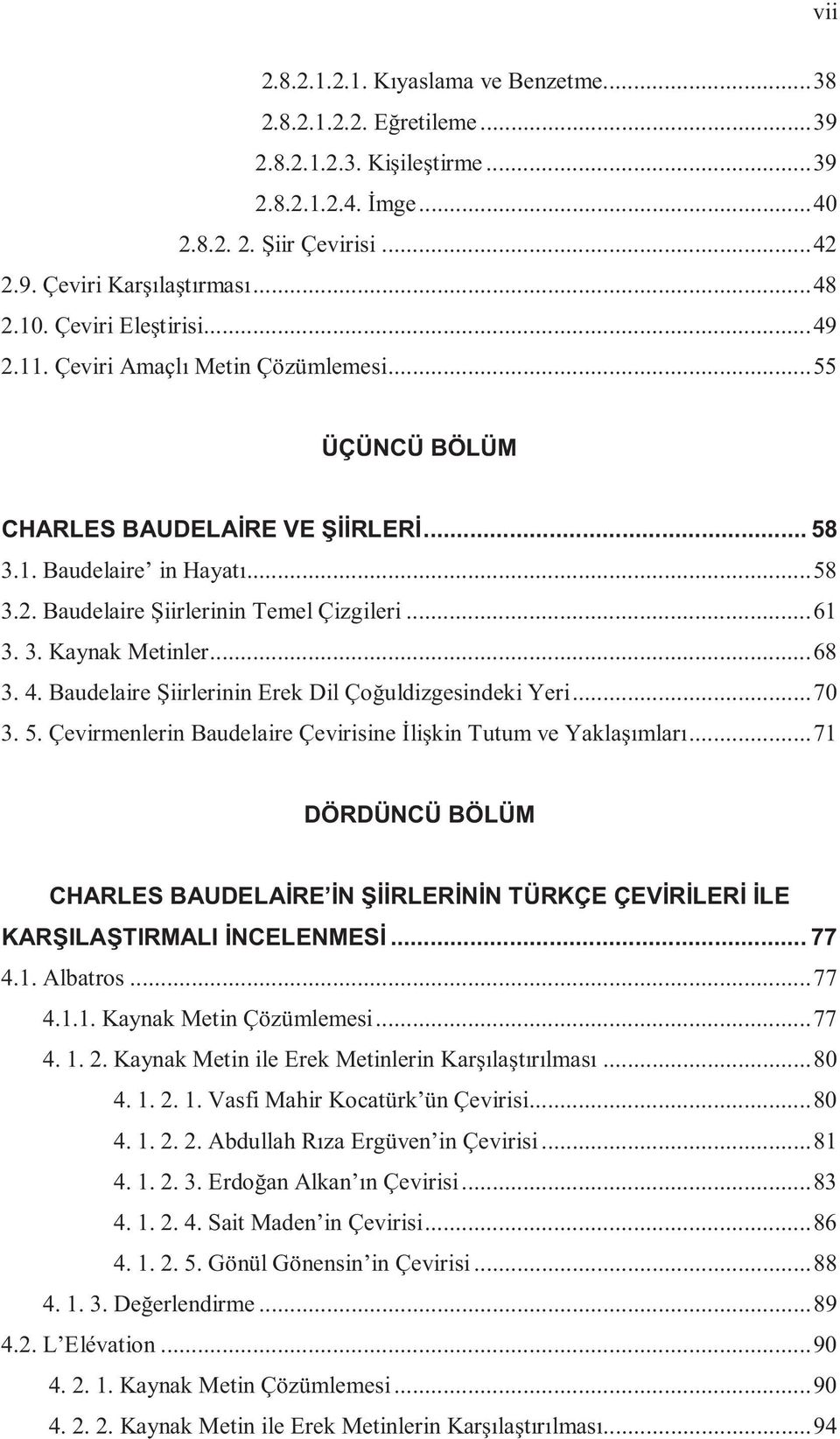 3. Kaynak Metinler... 68 3. 4. Baudelaire Şiirlerinin Erek Dil Çoğuldizgesindeki Yeri... 70 3. 5. Çevirmenlerin Baudelaire Çevirisine İlişkin Tutum ve Yaklaşımları.