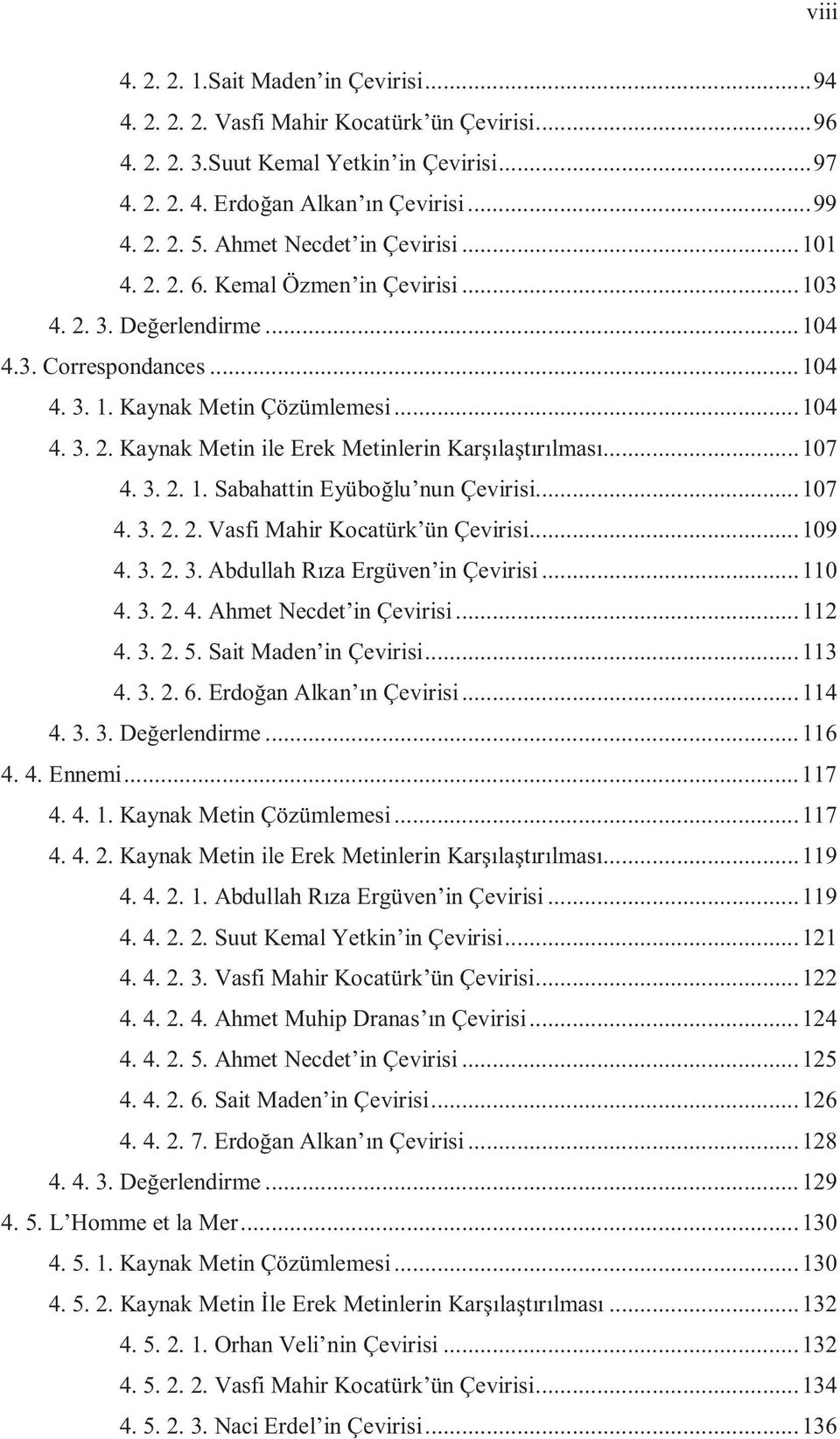 .. 107 4. 3. 2. 1. Sabahattin Eyüboğlu nun Çevirisi... 107 4. 3. 2. 2. Vasfi Mahir Kocatürk ün Çevirisi... 109 4. 3. 2. 3. Abdullah Rıza Ergüven in Çevirisi... 110 4. 3. 2. 4. Ahmet Necdet in Çevirisi.