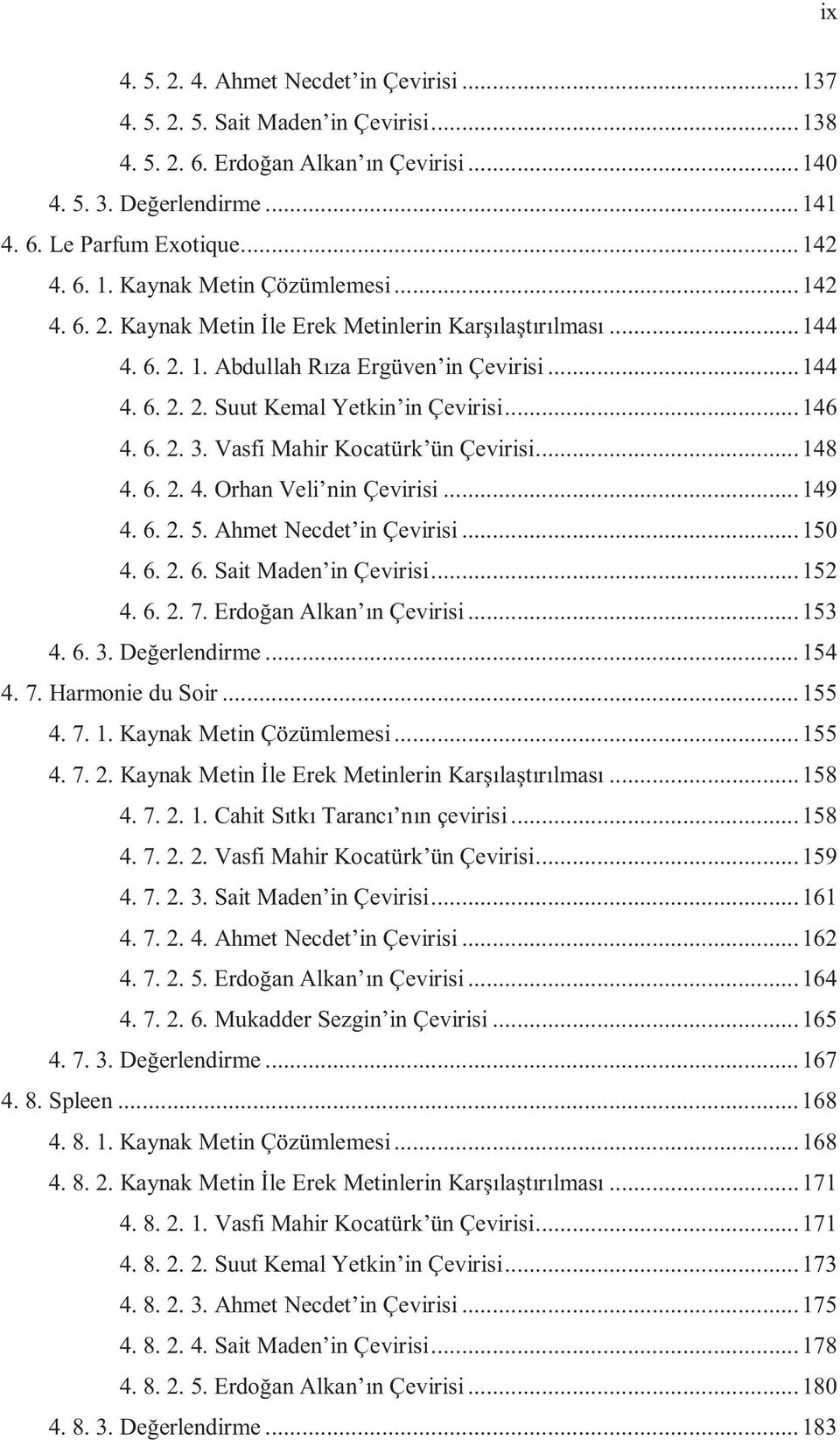 .. 146 4. 6. 2. 3. Vasfi Mahir Kocatürk ün Çevirisi... 148 4. 6. 2. 4. Orhan Veli nin Çevirisi... 149 4. 6. 2. 5. Ahmet Necdet in Çevirisi... 150 4. 6. 2. 6. Sait Maden in Çevirisi... 152 4. 6. 2. 7.