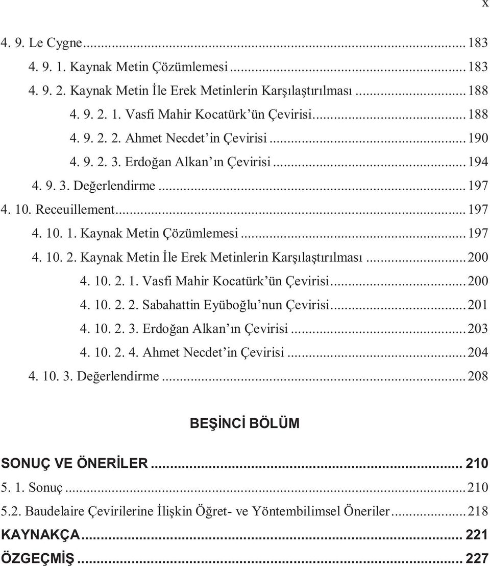 .. 200 4. 10. 2. 1. Vasfi Mahir Kocatürk ün Çevirisi... 200 4. 10. 2. 2. Sabahattin Eyüboğlu nun Çevirisi... 201 4. 10. 2. 3. Erdoğan Alkan ın Çevirisi... 203 4. 10. 2. 4. Ahmet Necdet in Çevirisi.