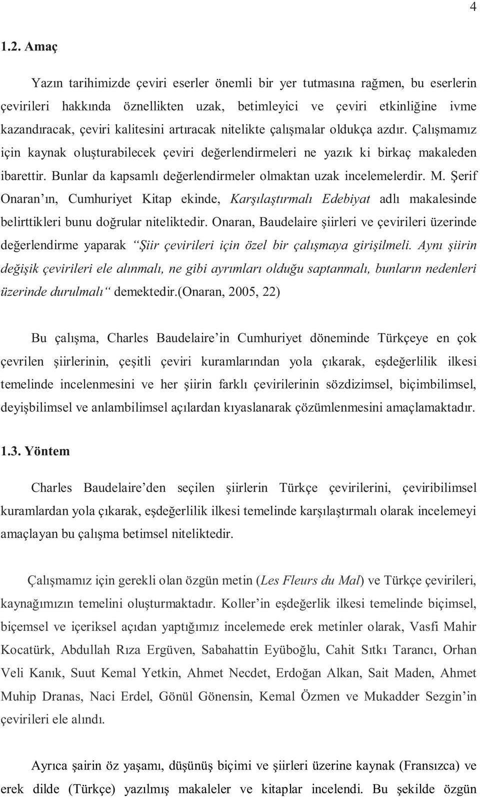 artıracak nitelikte çalışmalar oldukça azdır. Çalışmamız için kaynak oluşturabilecek çeviri değerlendirmeleri ne yazık ki birkaç makaleden ibarettir.