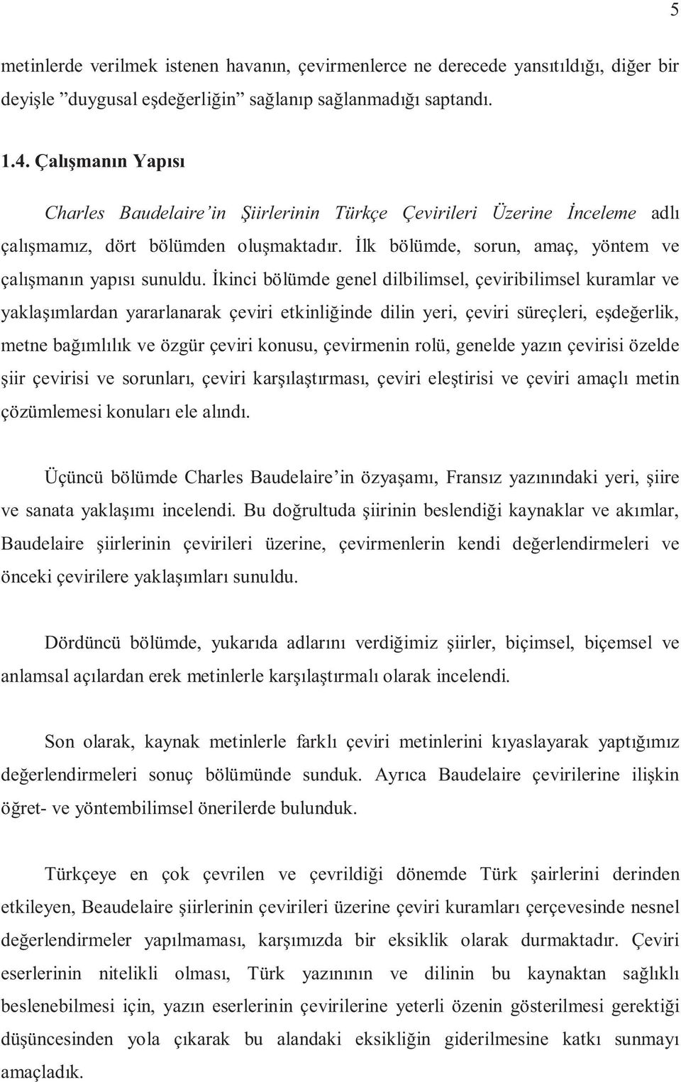 İkinci bölümde genel dilbilimsel, çeviribilimsel kuramlar ve yaklaşımlardan yararlanarak çeviri etkinliğinde dilin yeri, çeviri süreçleri, eşdeğerlik, metne bağımlılık ve özgür çeviri konusu,