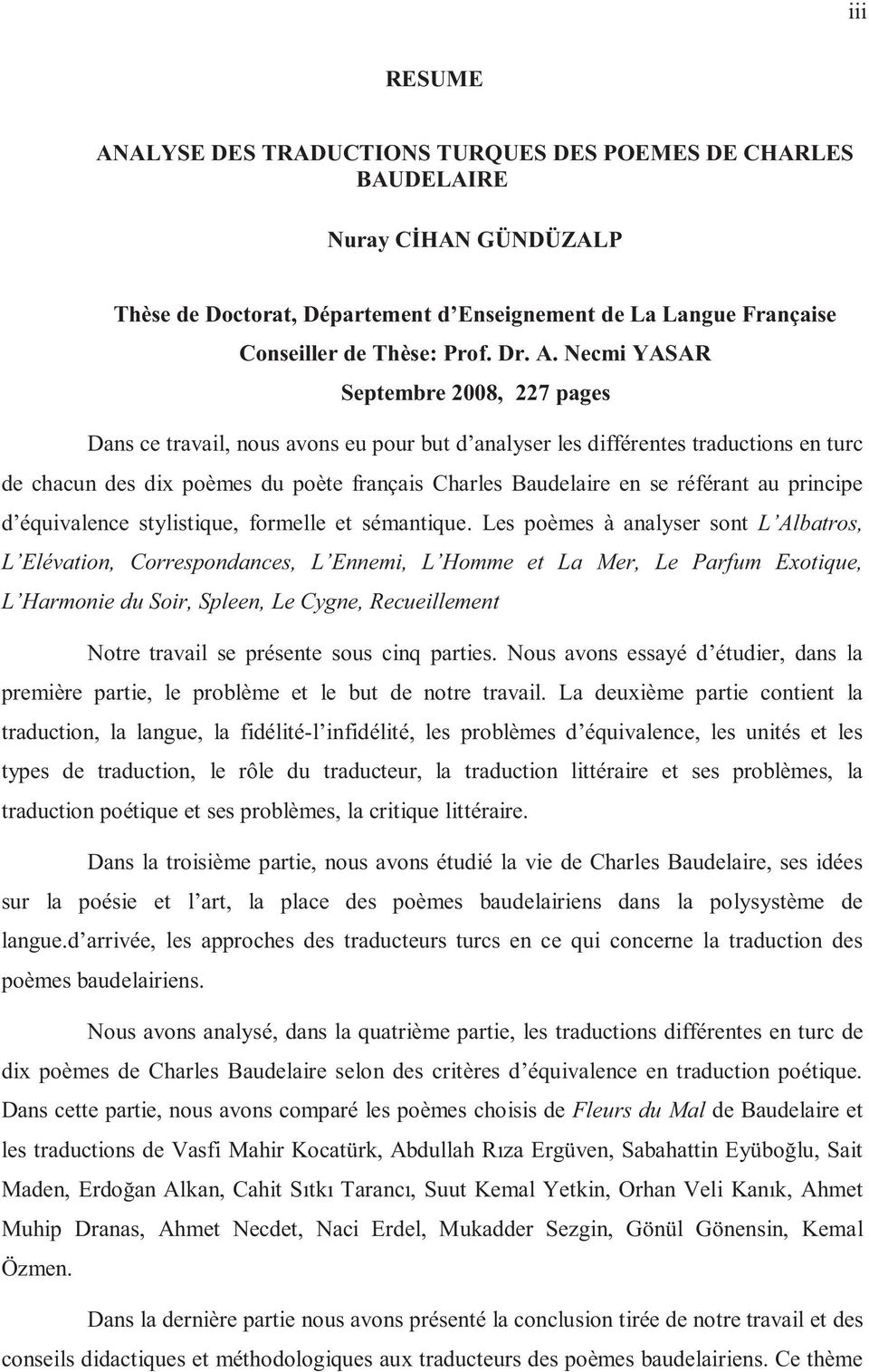 Necmi YASAR Septembre 2008, 227 pages Dans ce travail, nous avons eu pour but d analyser les différentes traductions en turc de chacun des dix poèmes du poète français Charles Baudelaire en se