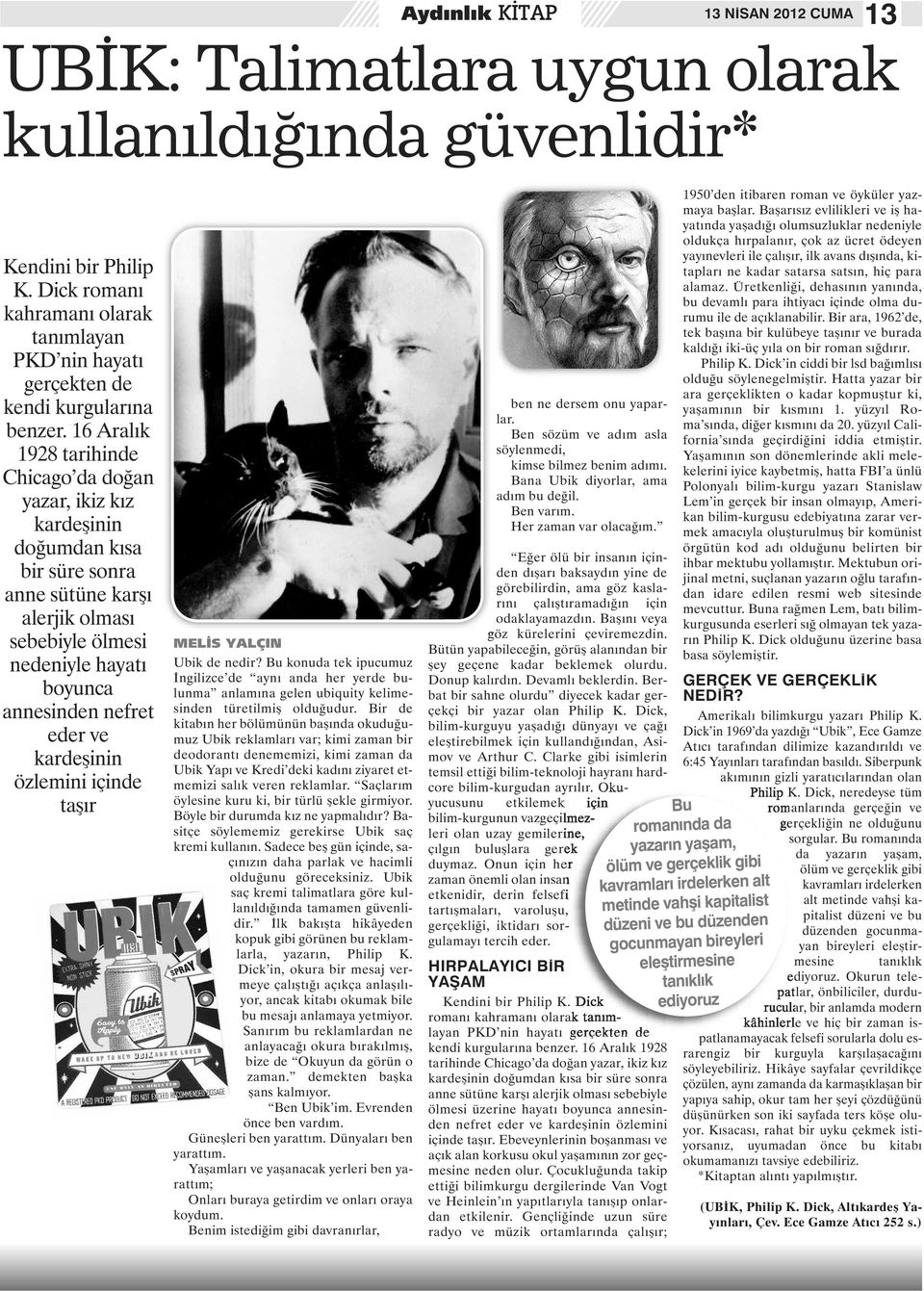 16 Aralık 1928 tarihinde Chicago da doğan yazar, ikiz kız kardeşinin doğumdan kısa bir süre sonra anne sütüne karşı alerjik olması sebebiyle ölmesi nedeniyle hayatı boyunca annesinden nefret eder ve