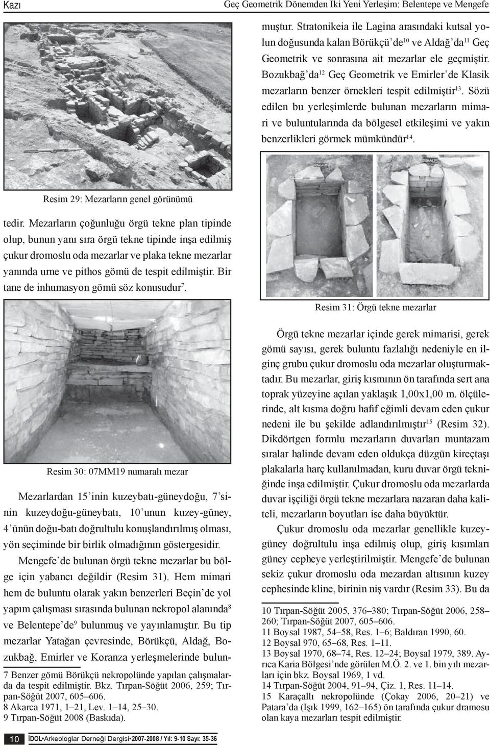 Bozukbağ da 12 Geç Geometrik ve Emirler de Klasik mezarların benzer örnekleri tespit edilmiştir 13.
