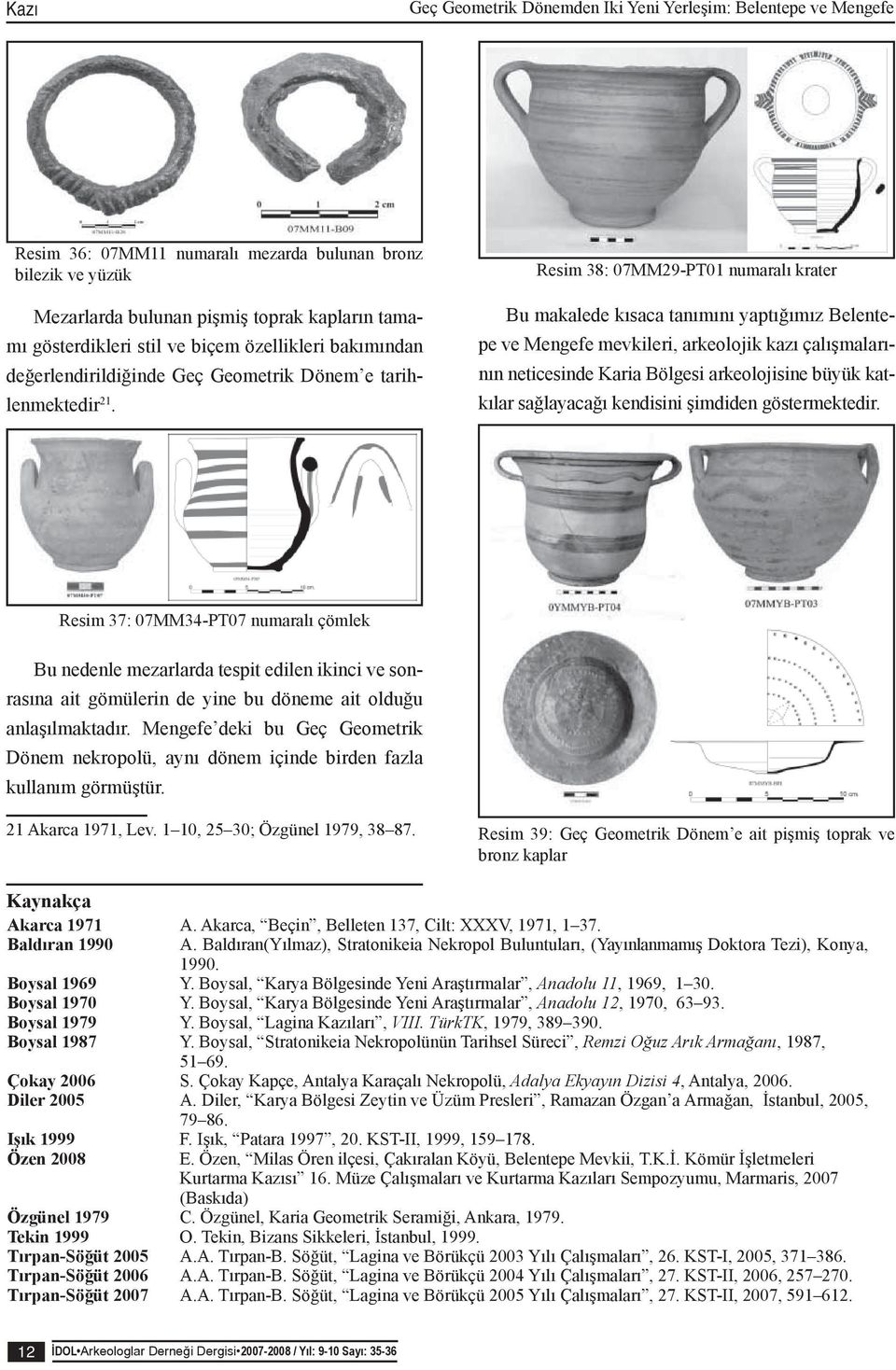 Resim 38: 07MM29-PT01 numaralı krater Bu makalede kısaca tanımını yaptığımız Belentepe ve Mengefe mevkileri, arkeolojik kazı çalışmalarının neticesinde Karia Bölgesi arkeolojisine büyük katkılar