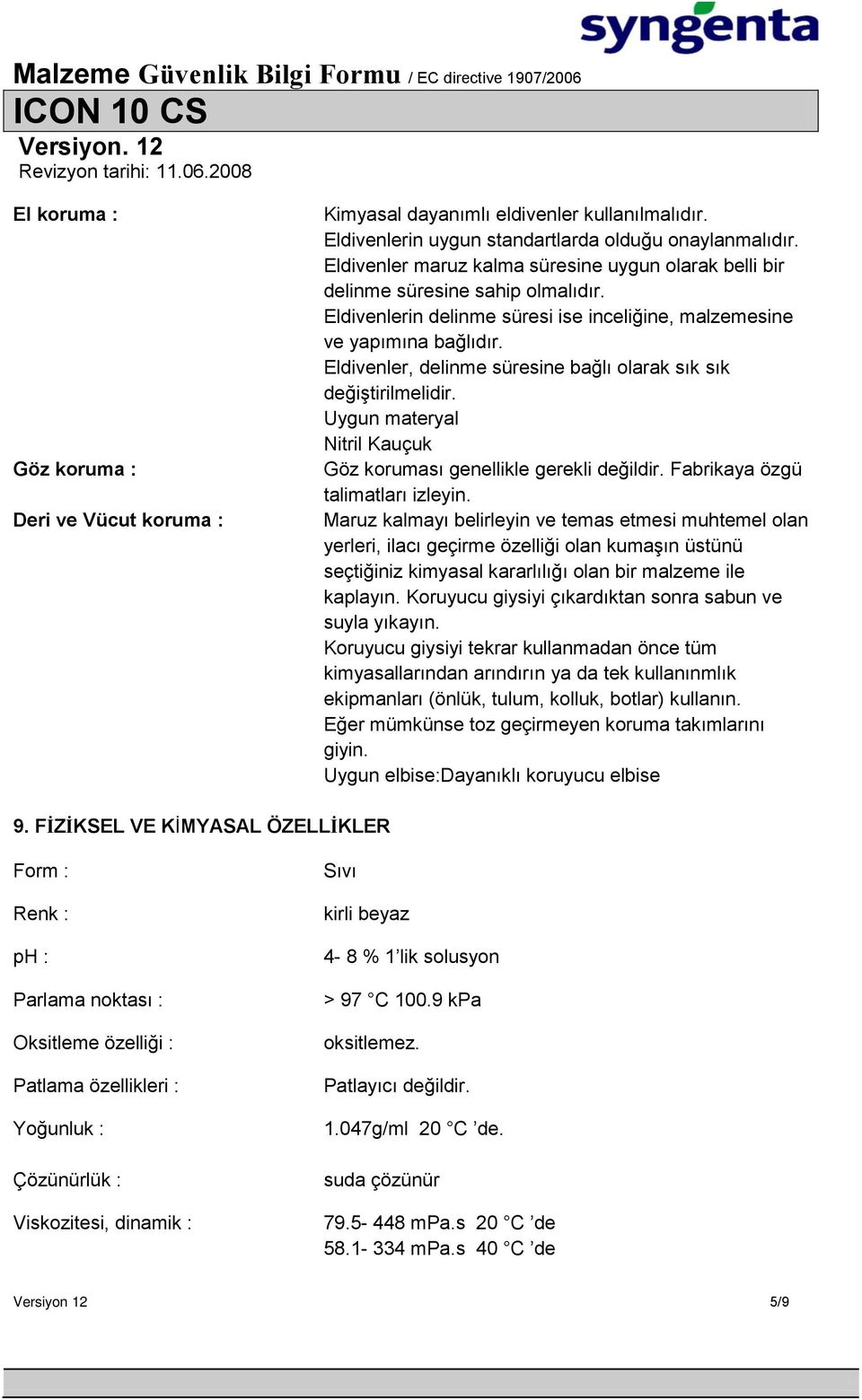 Eldivenler, delinme süresine bağlı olarak sık sık değiştirilmelidir. Uygun materyal Nitril Kauçuk Göz koruması genellikle gerekli değildir. Fabrikaya özgü talimatları izleyin.