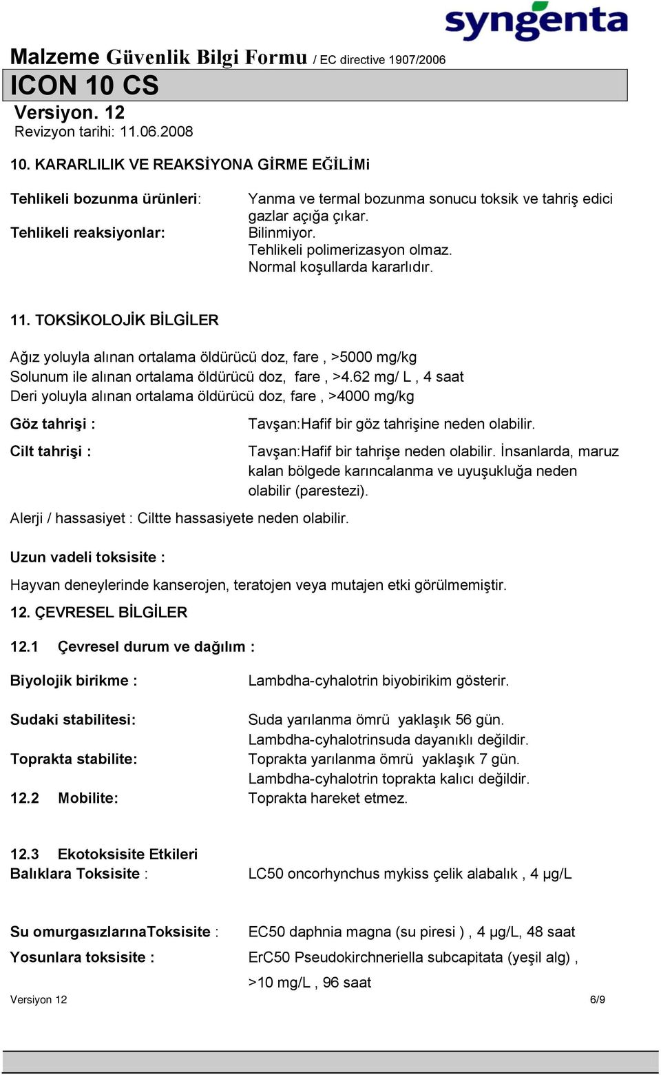 62 mg/ L, 4 saat Deri yoluyla alınan ortalama öldürücü doz, fare, 4000 mg/kg Göz tahrişi : Cilt tahrişi : Alerji / hassasiyet : Ciltte hassasiyete neden olabilir.