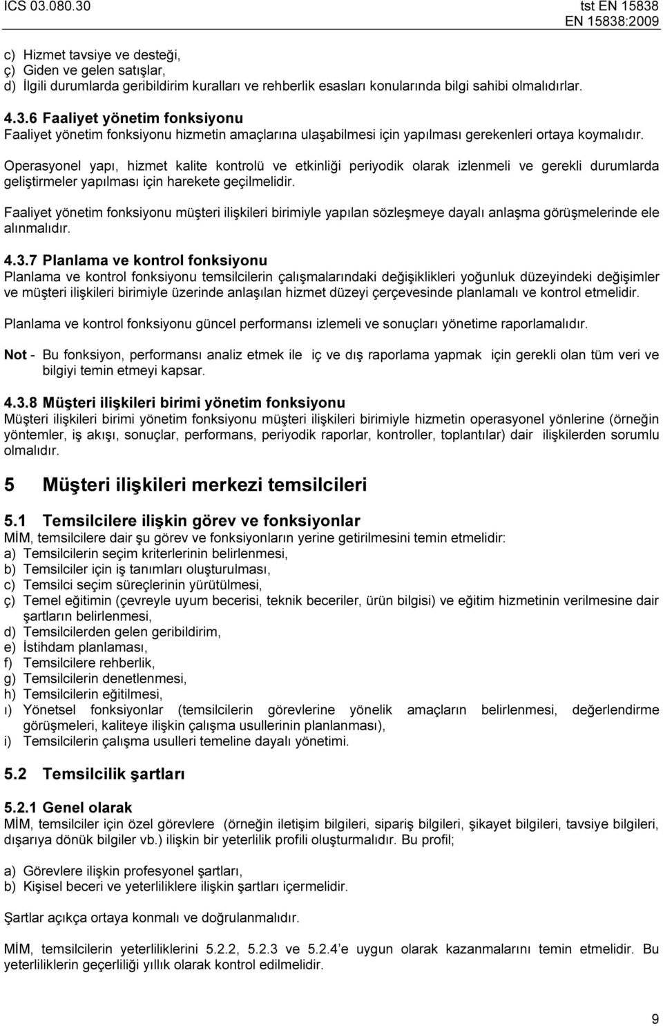 Operasyonel yapı, hizmet kalite kontrolü ve etkinliği periyodik olarak izlenmeli ve gerekli durumlarda geliştirmeler yapılması için harekete geçilmelidir.