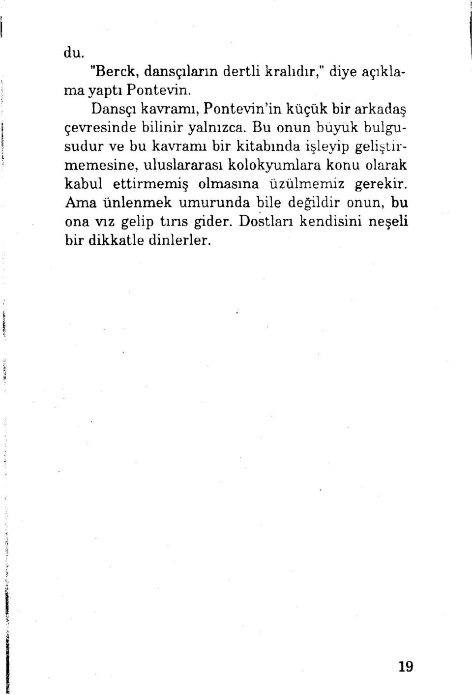 Bu onun büyük bulgusudur ve bu kavramı bir kitabında işleyip geliştirmemesine, uluslararası kolokyumlara