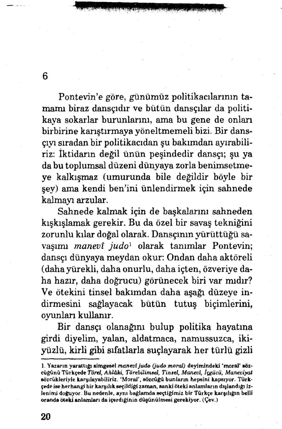 böyle bir şey) ama kendi ben'ini ünlendirmek için sahnede kalmayı arzular. Sahnede kalmak için de başkalarım sahneden kıskışlamak gerekir.