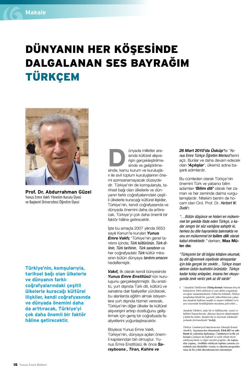 ülkelerle kuracağı kültürel ilişkiler, kendi coğrafyasında ve dünyada önemini daha da arttıracak, Türkiye yi çok daha önemli bir faktör hâline getirecektir.