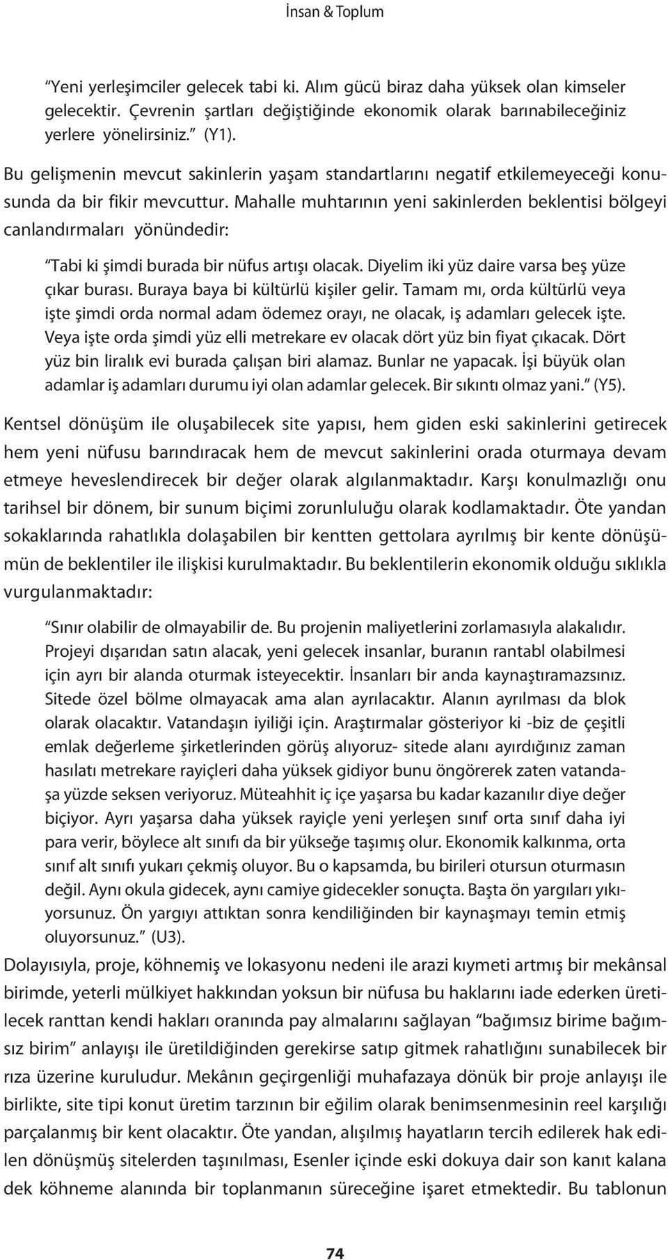 Mahalle muhtarının yeni sakinlerden beklentisi bölgeyi canlandırmaları yönündedir: Tabi ki şimdi burada bir nüfus artışı olacak. Diyelim iki yüz daire varsa beş yüze çıkar burası.