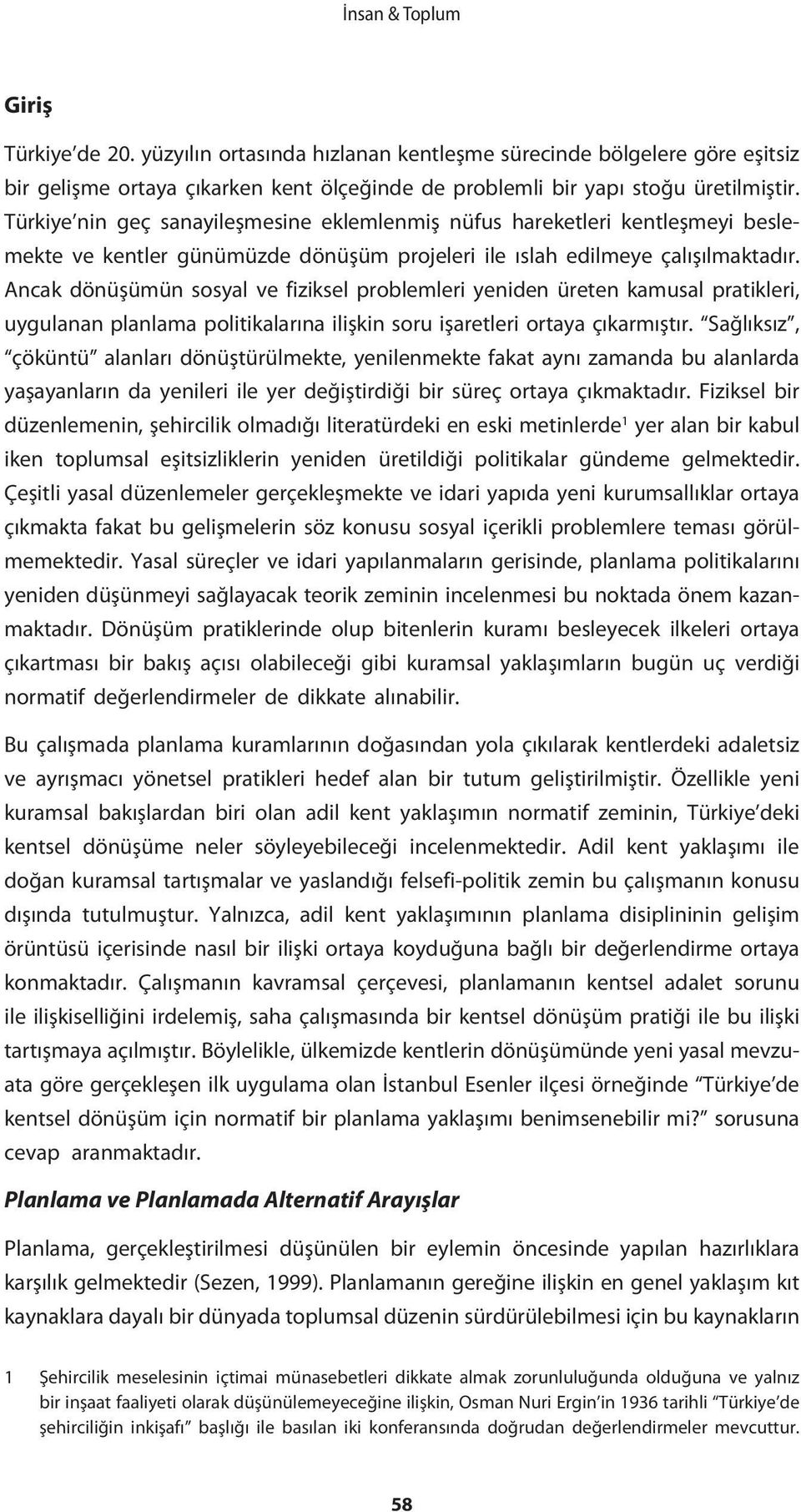 Ancak dönüşümün sosyal ve fiziksel problemleri yeniden üreten kamusal pratikleri, uygulanan planlama politikalarına ilişkin soru işaretleri ortaya çıkarmıştır.