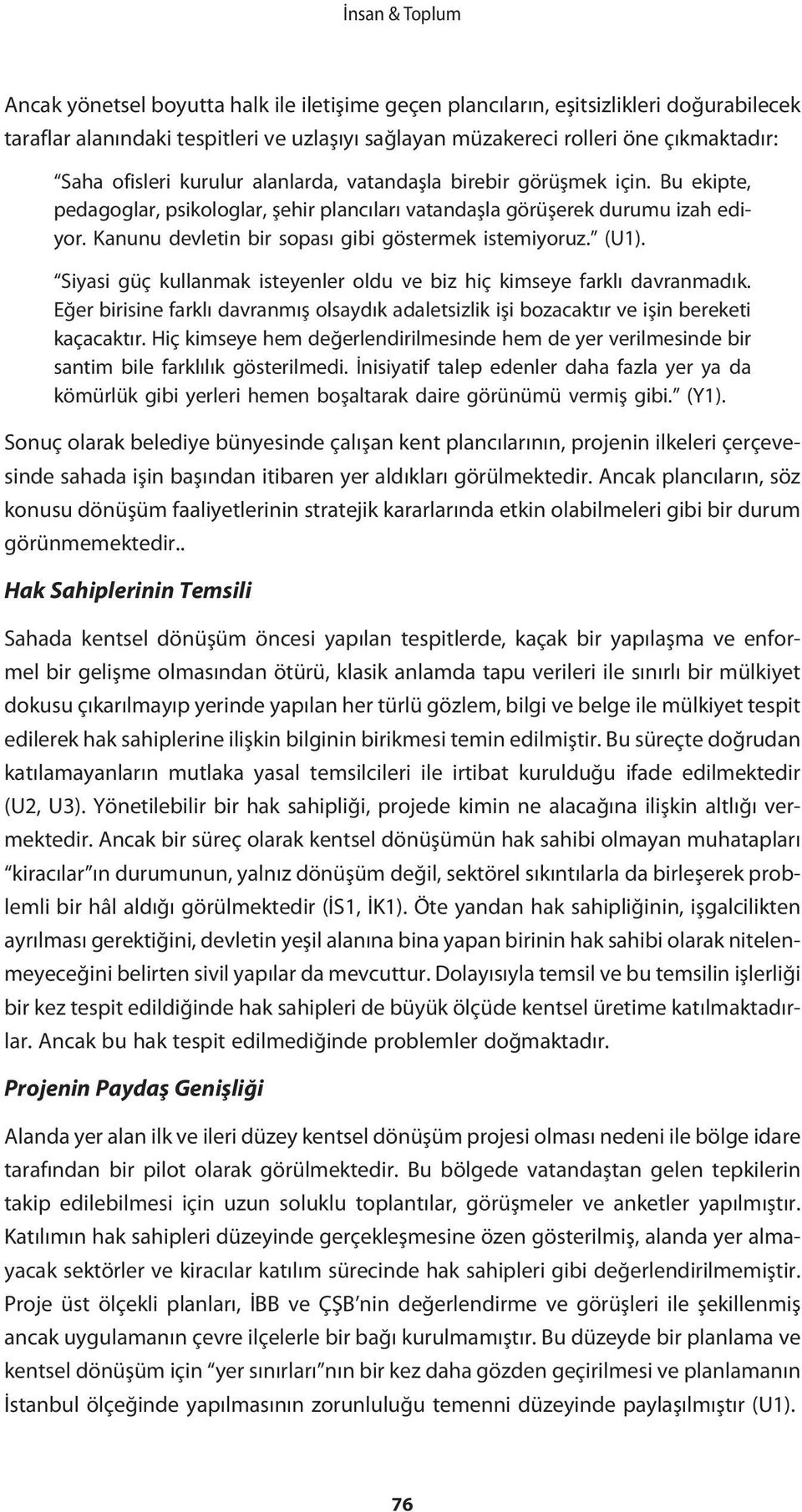 Kanunu devletin bir sopası gibi göstermek istemiyoruz. (U1). Siyasi güç kullanmak isteyenler oldu ve biz hiç kimseye farklı davranmadık.