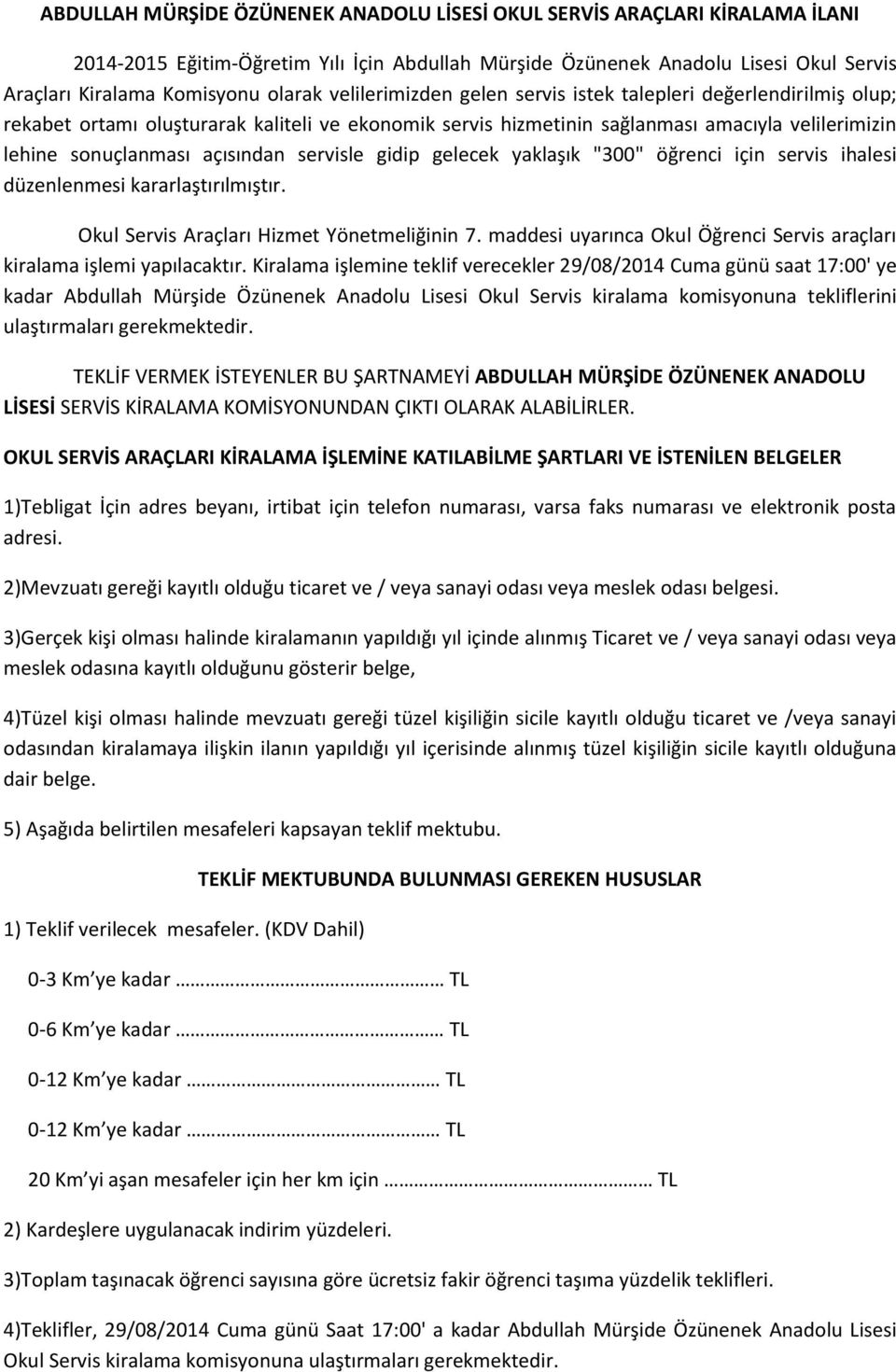 servisle gidip gelecek yaklaşık "300" öğrenci için servis ihalesi düzenlenmesi kararlaştırılmıştır. Okul Servis Araçları Hizmet Yönetmeliğinin 7.