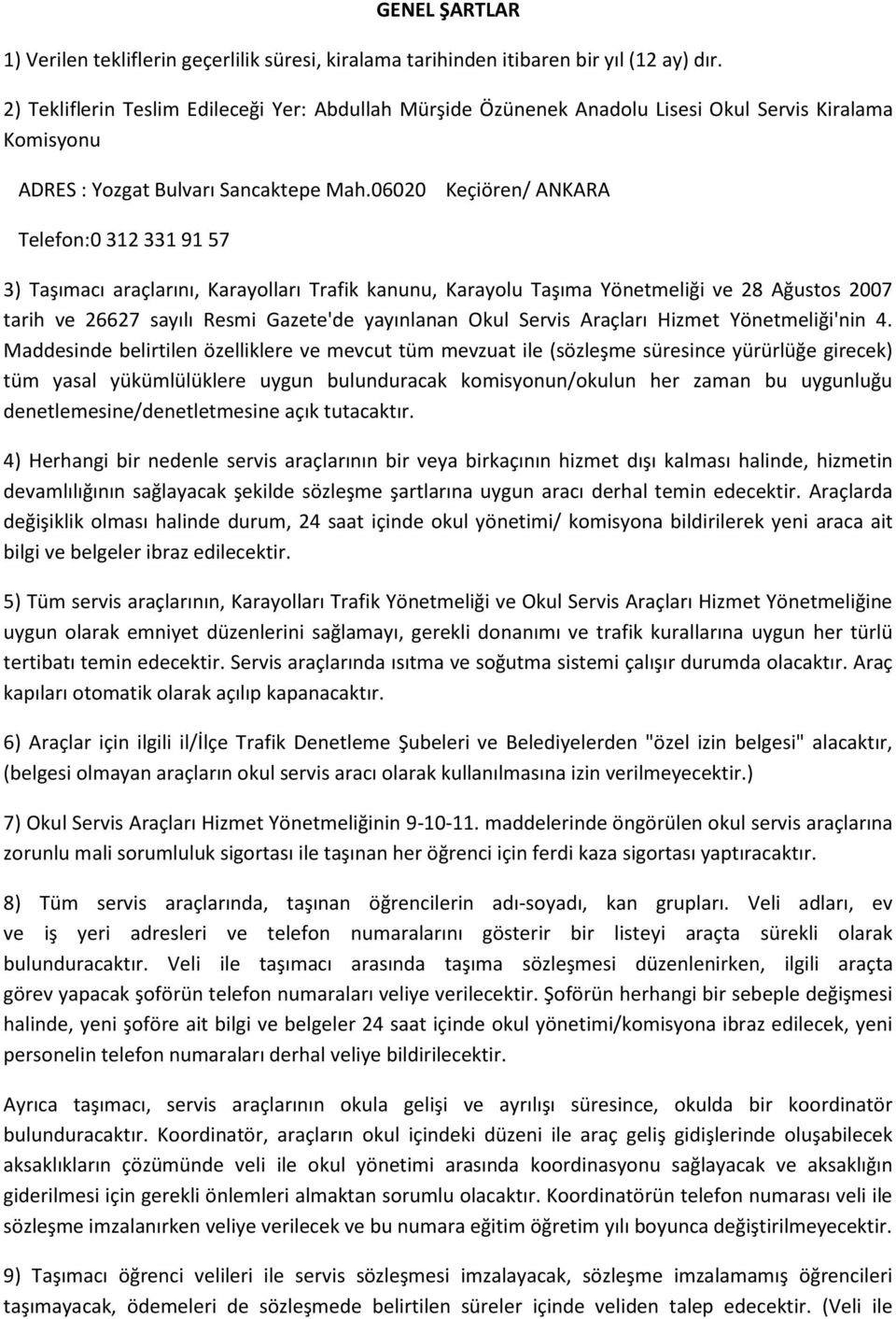 06020 Keçiören/ ANKARA Telefon:0 312 331 91 57 3) Taşımacı araçlarını, Karayolları Trafik kanunu, Karayolu Taşıma Yönetmeliği ve 28 Ağustos 2007 tarih ve 26627 sayılı Resmi Gazete'de yayınlanan Okul