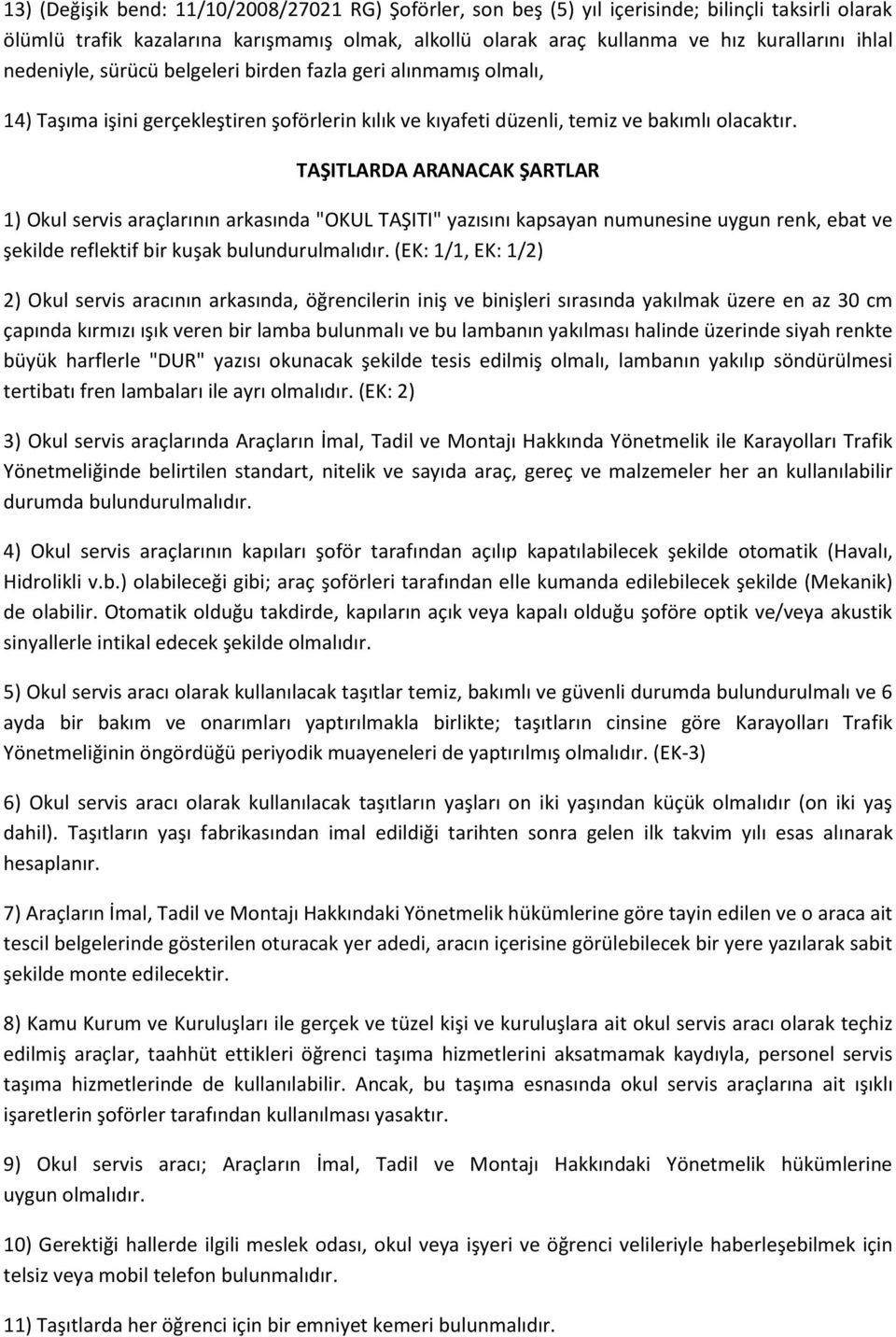 TAŞITLARDA ARANACAK ŞARTLAR 1) Okul servis araçlarının arkasında "OKUL TAŞITI" yazısını kapsayan numunesine uygun renk, ebat ve şekilde reflektif bir kuşak bulundurulmalıdır.