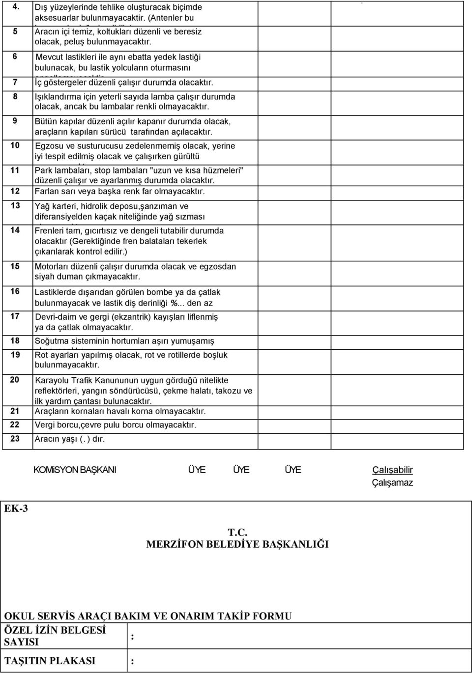 8 Işıklandırma için yeterli sayıda lamba çalışır durumda olacak, ancak bu lambalar renkli olmayacaktır.