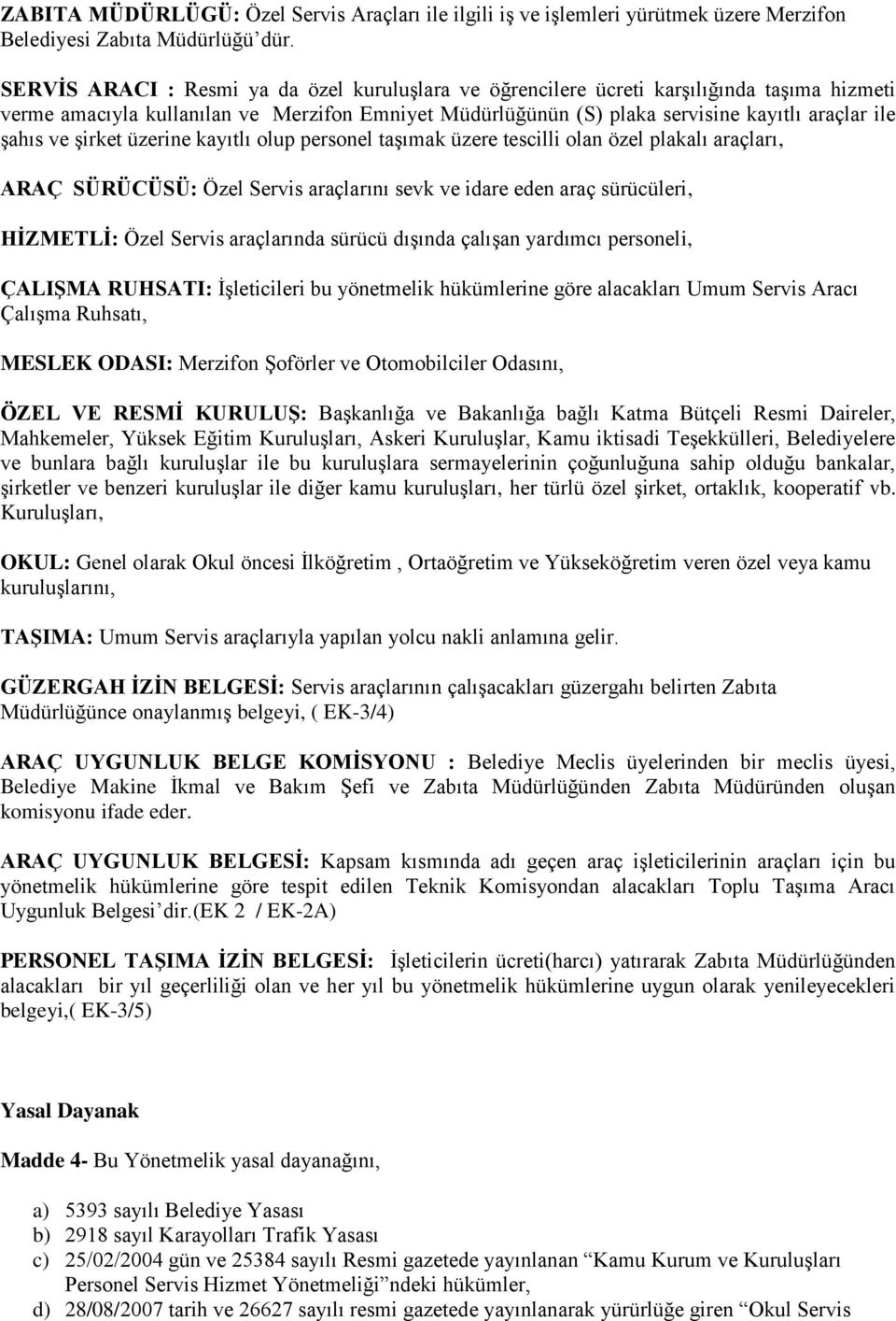 ve şirket üzerine kayıtlı olup personel taşımak üzere tescilli olan özel plakalı araçları, ARAÇ SÜRÜCÜSÜ: Özel Servis araçlarını sevk ve idare eden araç sürücüleri, HİZMETLİ: Özel Servis araçlarında