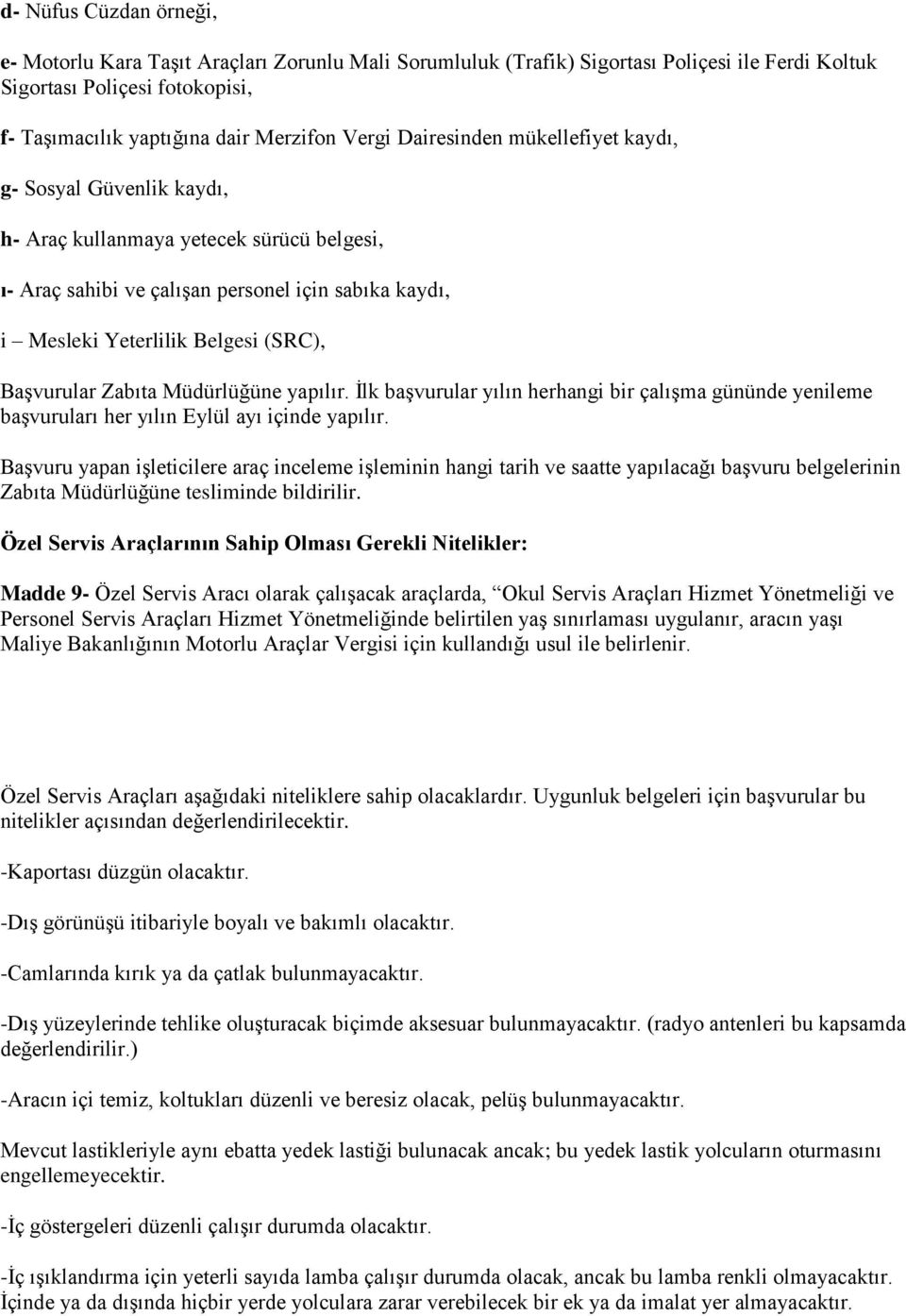 Başvurular Zabıta Müdürlüğüne yapılır. İlk başvurular yılın herhangi bir çalışma gününde yenileme başvuruları her yılın Eylül ayı içinde yapılır.