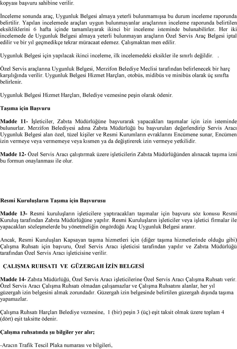 Her iki incelemede de Uygunluk Belgesi almaya yeterli bulunmayan araçların Özel Servis Araç Belgesi iptal edilir ve bir yıl geçmedikçe tekrar müracaat edemez. Çalışmaktan men edilir.