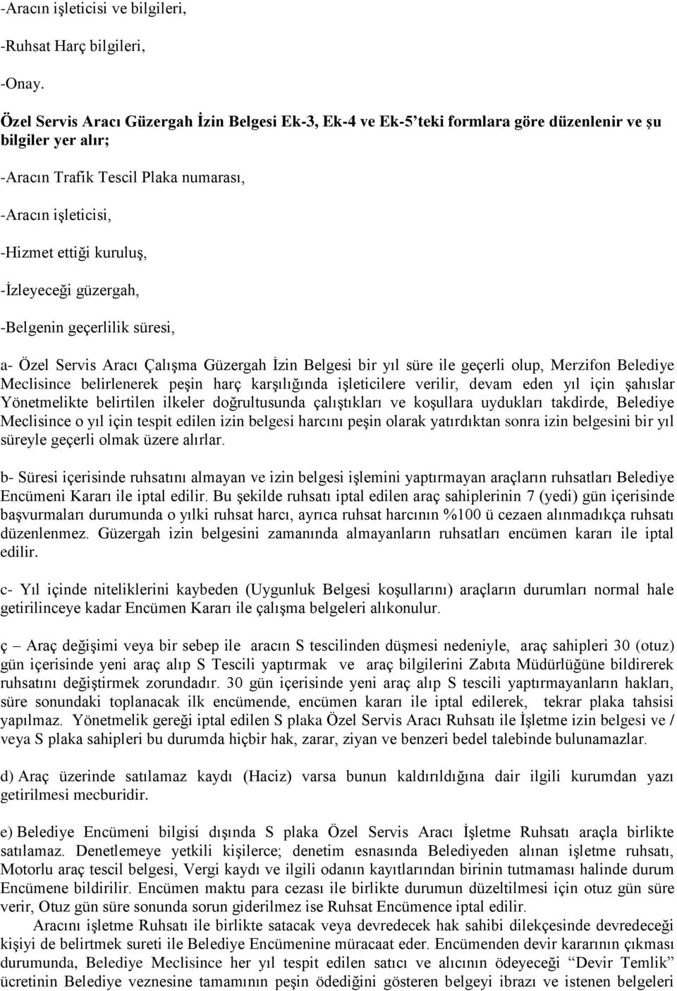 -İzleyeceği güzergah, -Belgenin geçerlilik süresi, a- Özel Servis Aracı Çalışma Güzergah İzin Belgesi bir yıl süre ile geçerli olup, Merzifon Belediye Meclisince belirlenerek peşin harç karşılığında