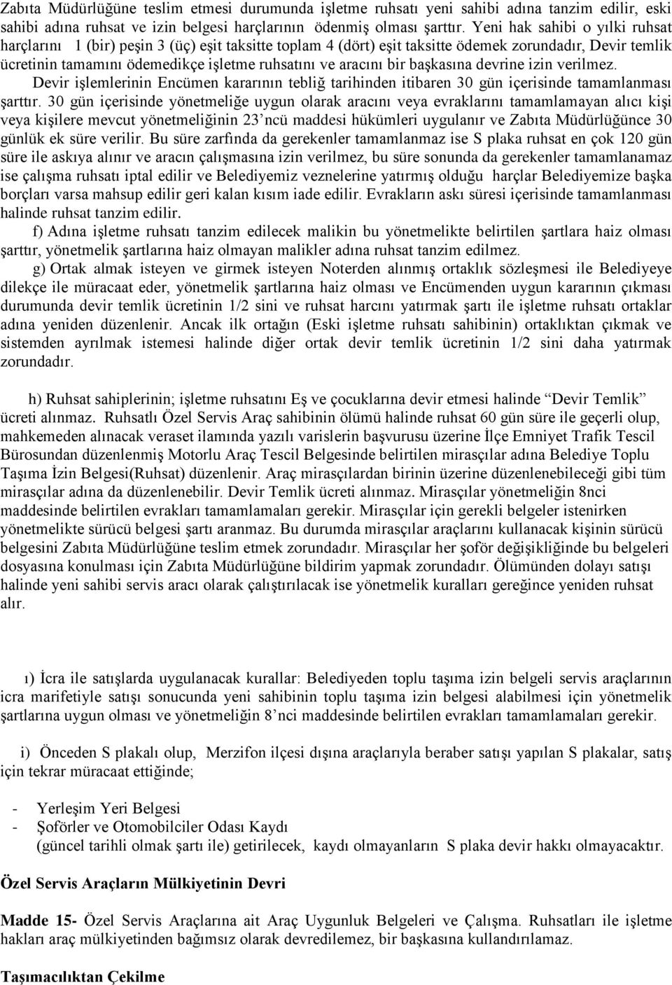 bir başkasına devrine izin verilmez. Devir işlemlerinin Encümen kararının tebliğ tarihinden itibaren 30 gün içerisinde tamamlanması şarttır.