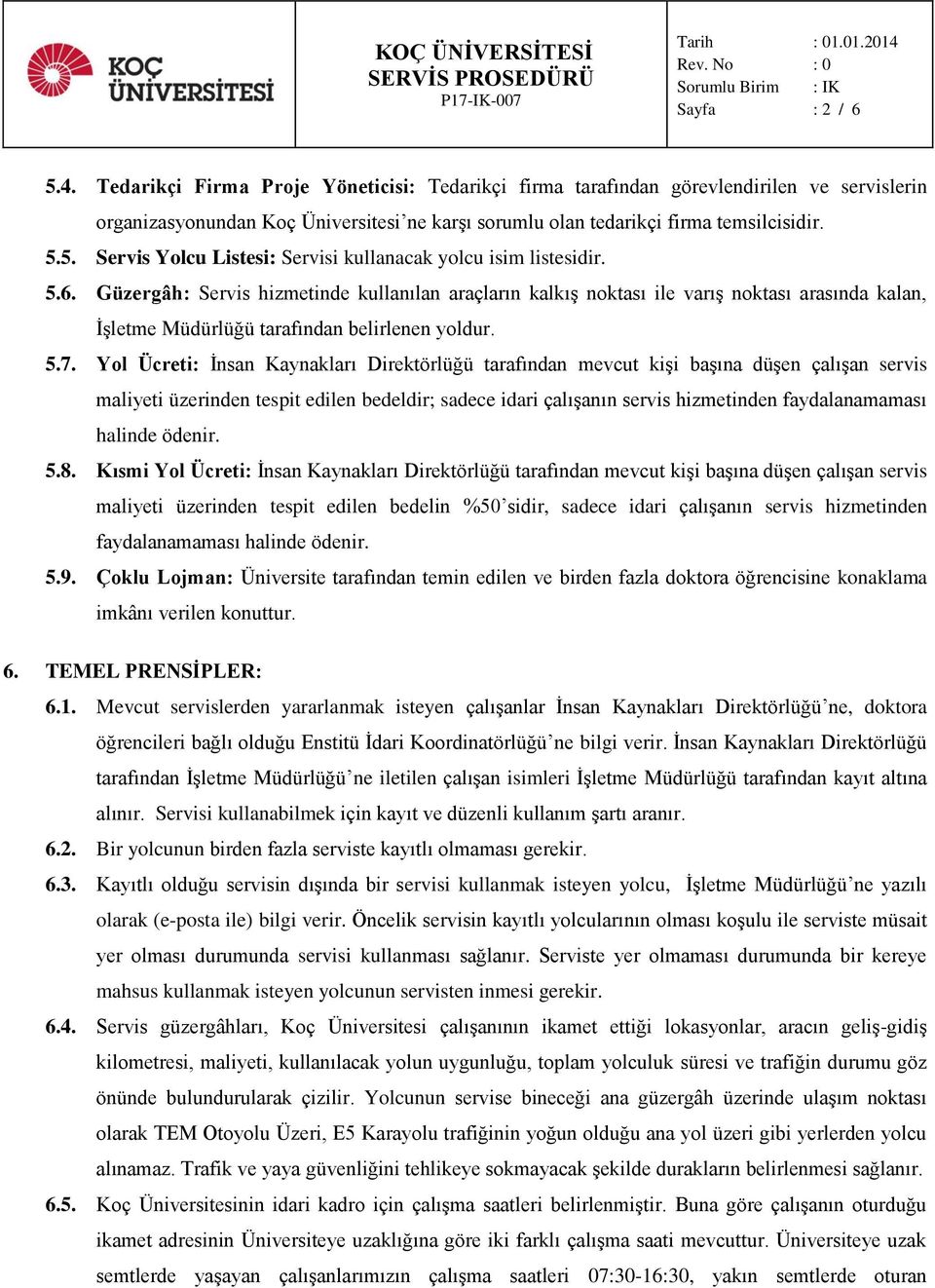 Güzergâh: Servis hizmetinde kullanılan araçların kalkış noktası ile varış noktası arasında kalan, İşletme Müdürlüğü tarafından belirlenen yoldur. 5.7.