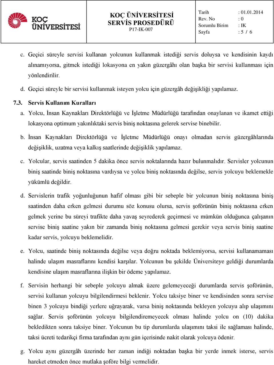 yönlendirilir. d. Geçici süreyle bir servisi kullanmak isteyen yolcu için güzergâh değişikliği yapılamaz. 7.3. Servis Kullanım Kuralları a.