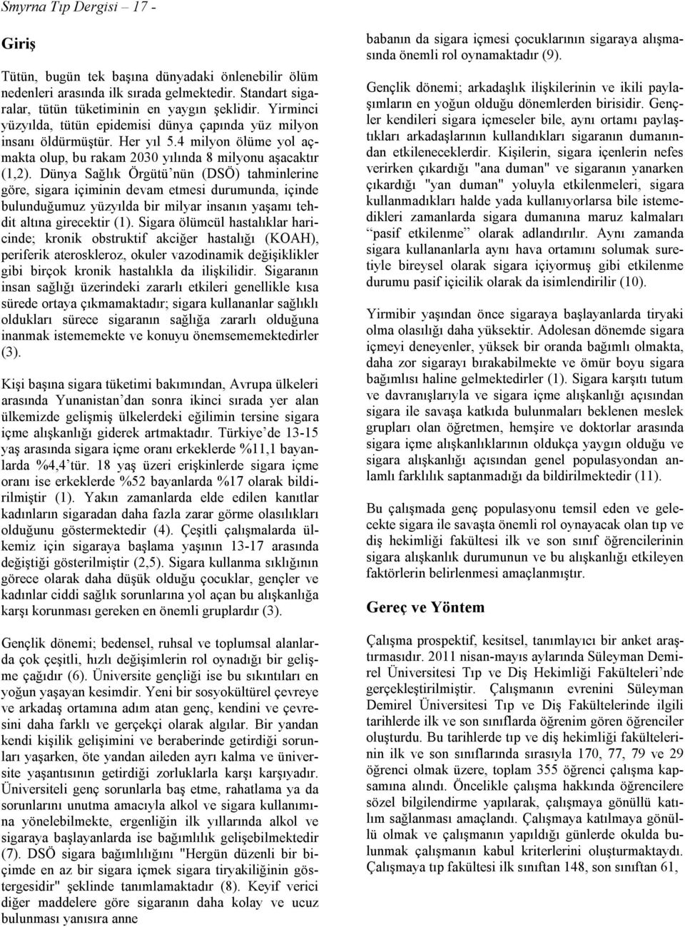 Dünya Sağlık Örgütü nün (DSÖ) tahminlerine göre, sigara içiminin devam etmesi durumunda, içinde bulunduğumuz yüzyılda bir milyar insanın yaşamı tehdit altına girecektir (1).