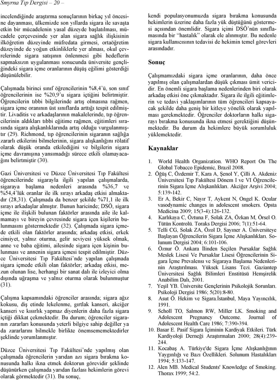 hedeflerin sapmaksızın uygulanması sonucunda üniversite gençliğindeki sigara içme oranlarının düşüş eğilimi gösterdiği düşünülebilir.