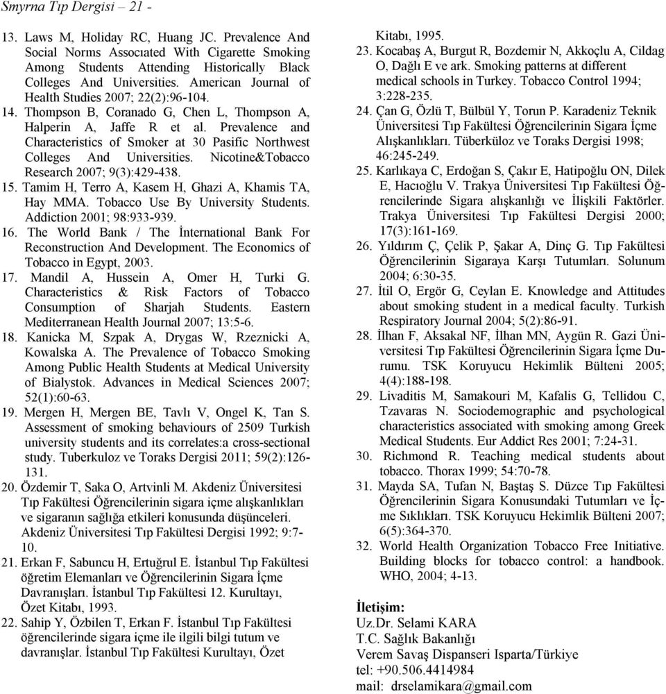 Prevalence and Characteristics of Smoker at 30 Pasific Northwest Colleges And Universities. Nicotine&Tobacco Research 2007; 9(3):429-438. 15. Tamim H, Terro A, Kasem H, Ghazi A, Khamis TA, Hay MMA.