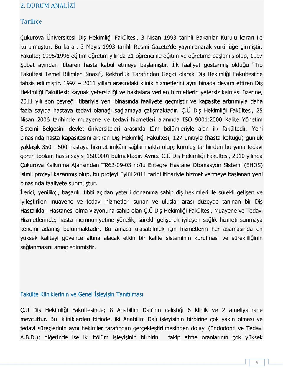 Fakülte; 1995/1996 eğitim öğretim yılında 21 öğrenci ile eğitim ve öğretime başlamış olup, 1997 Şubat ayından itibaren hasta kabul etmeye başlamıştır.