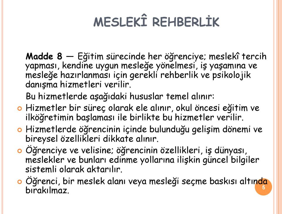 Bu hizmetlerde aşağıdaki hususlar temel alınır: Hizmetler bir süreç olarak ele alınır, okul öncesi eğitim ve ilköğretimin başlaması ile birlikte bu hizmetler verilir.