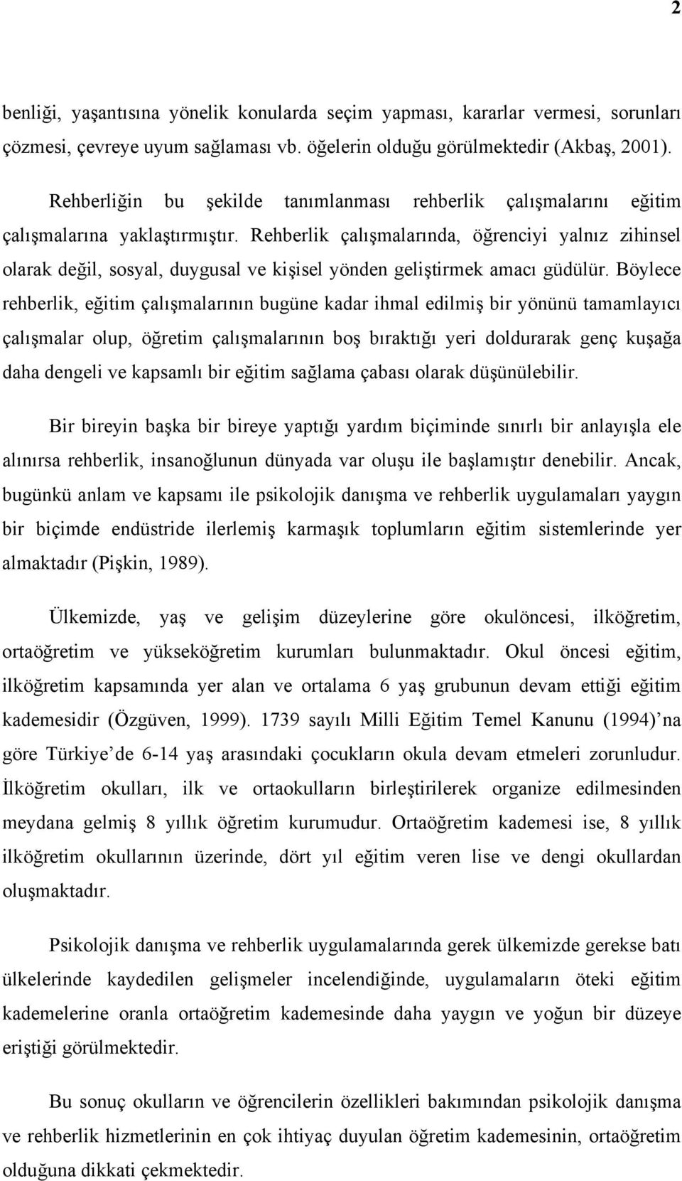 Rehberlik çalışmalarında, öğrenciyi yalnız zihinsel olarak değil, sosyal, duygusal ve kişisel yönden geliştirmek amacı güdülür.