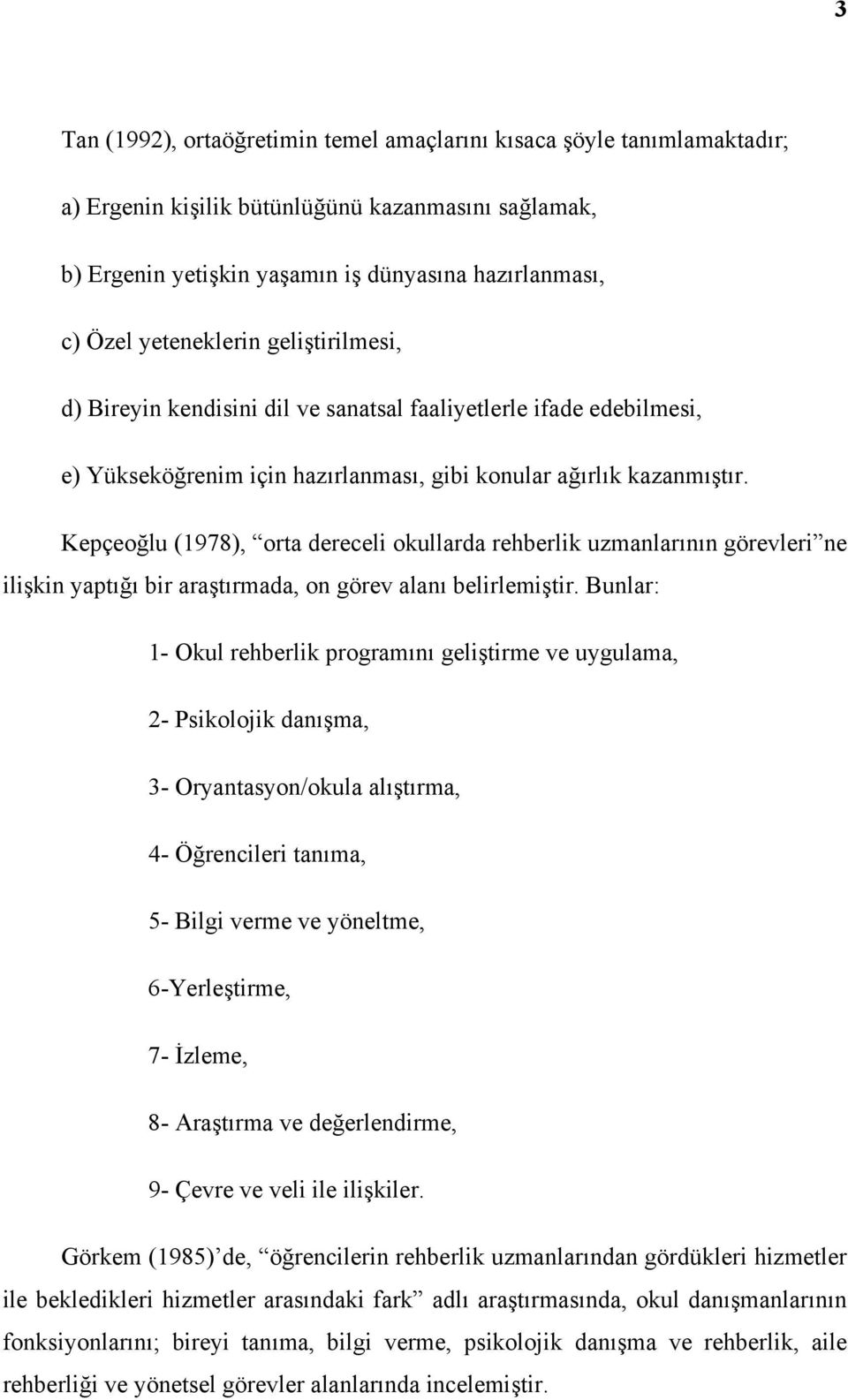 Kepçeoğlu (1978), orta dereceli okullarda rehberlik uzmanlarının görevleri ne ilişkin yaptığı bir araştırmada, on görev alanı belirlemiştir.