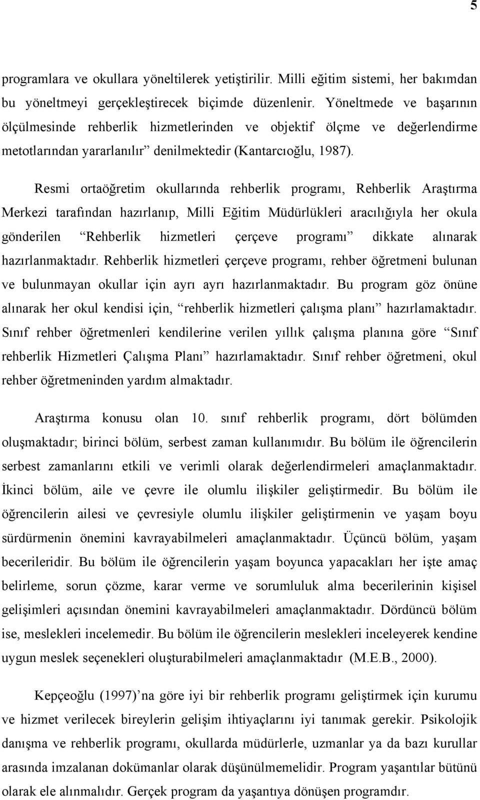 Resmi ortaöğretim okullarında rehberlik programı, Rehberlik Araştırma Merkezi tarafından hazırlanıp, Milli Eğitim Müdürlükleri aracılığıyla her okula gönderilen Rehberlik hizmetleri çerçeve programı