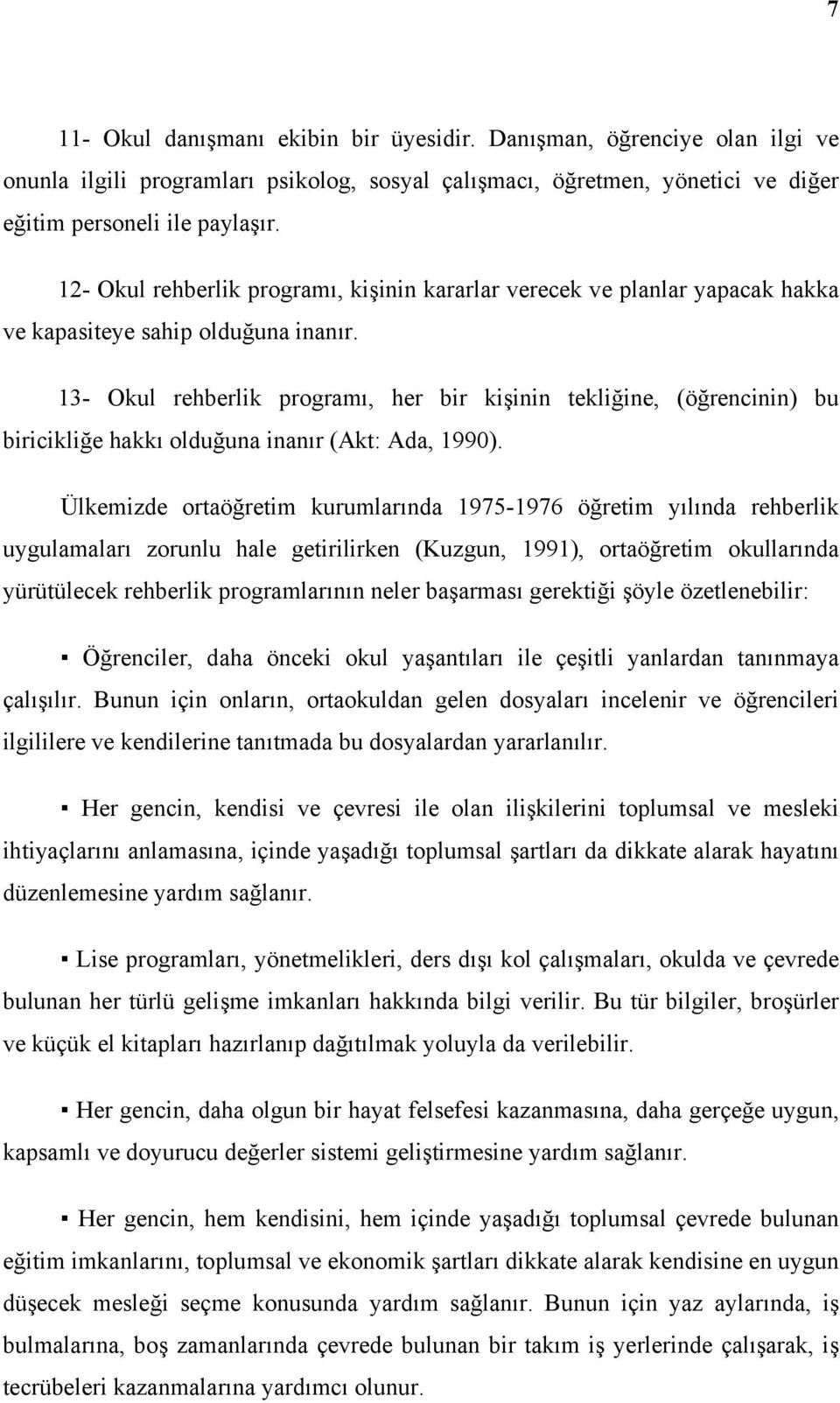 13- Okul rehberlik programı, her bir kişinin tekliğine, (öğrencinin) bu biricikliğe hakkı olduğuna inanır (Akt: Ada, 1990).