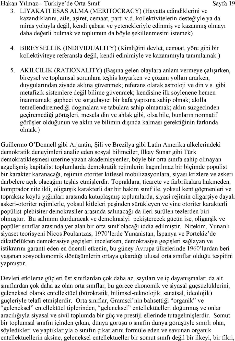 ndiklerini ve kazandıklarını, aile, aşiret, cemaat, parti v.d. kollektivitelerin desteğiyle ya da miras yoluyla değil, kendi çabası ve yetenekleriyle edinmiş ve kazanmış olmayı daha değerli bulmak ve toplumun da böyle şekillenmesini istemek).