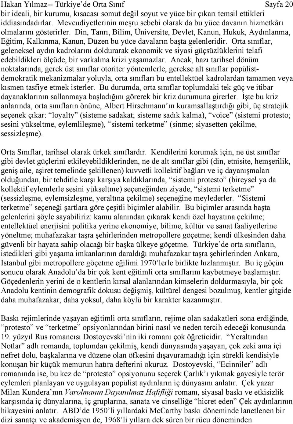 Din, Tanrı, Bilim, Üniversite, Devlet, Kanun, Hukuk, Aydınlanma, Eğitim, Kalkınma, Kanun, Düzen bu yüce davaların başta gelenleridir.