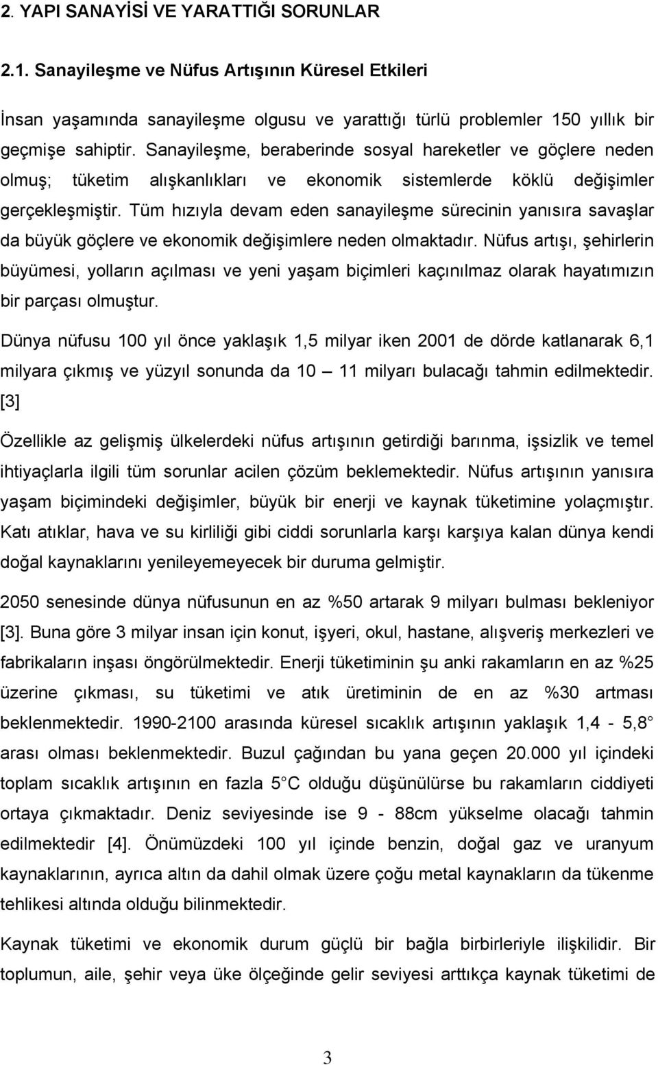 Tüm hızıyla devam eden sanayileşme sürecinin yanısıra savaşlar da büyük göçlere ve ekonomik değişimlere neden olmaktadır.