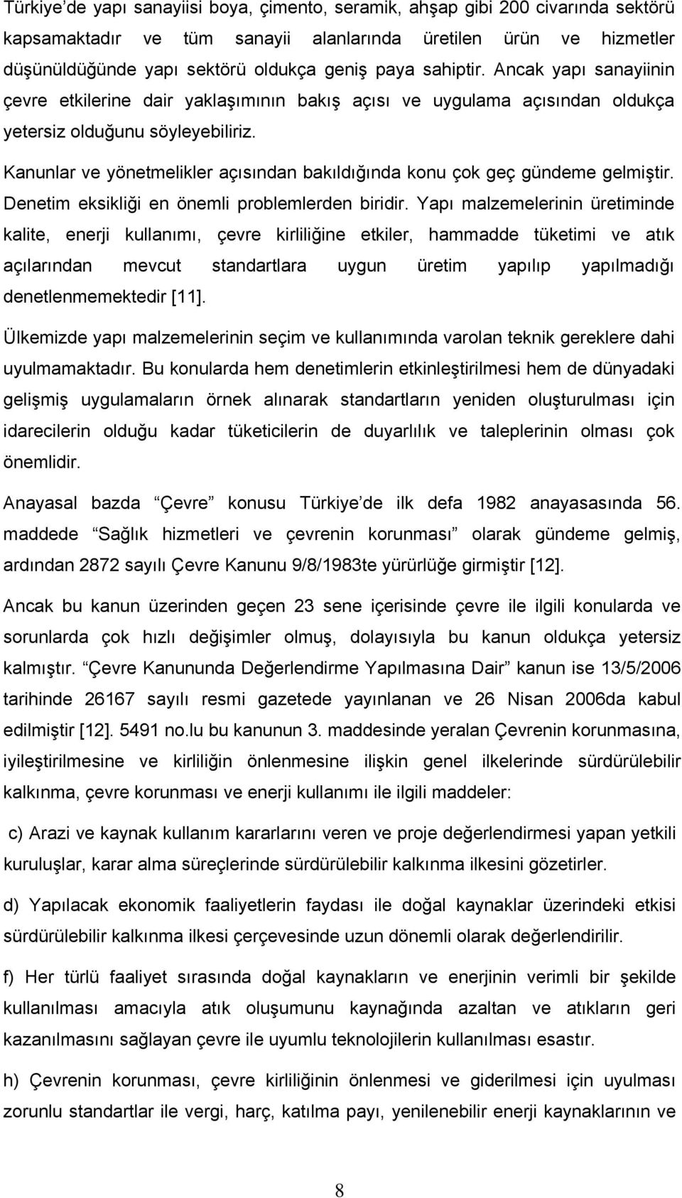 Kanunlar ve yönetmelikler açısından bakıldığında konu çok geç gündeme gelmiştir. Denetim eksikliği en önemli problemlerden biridir.